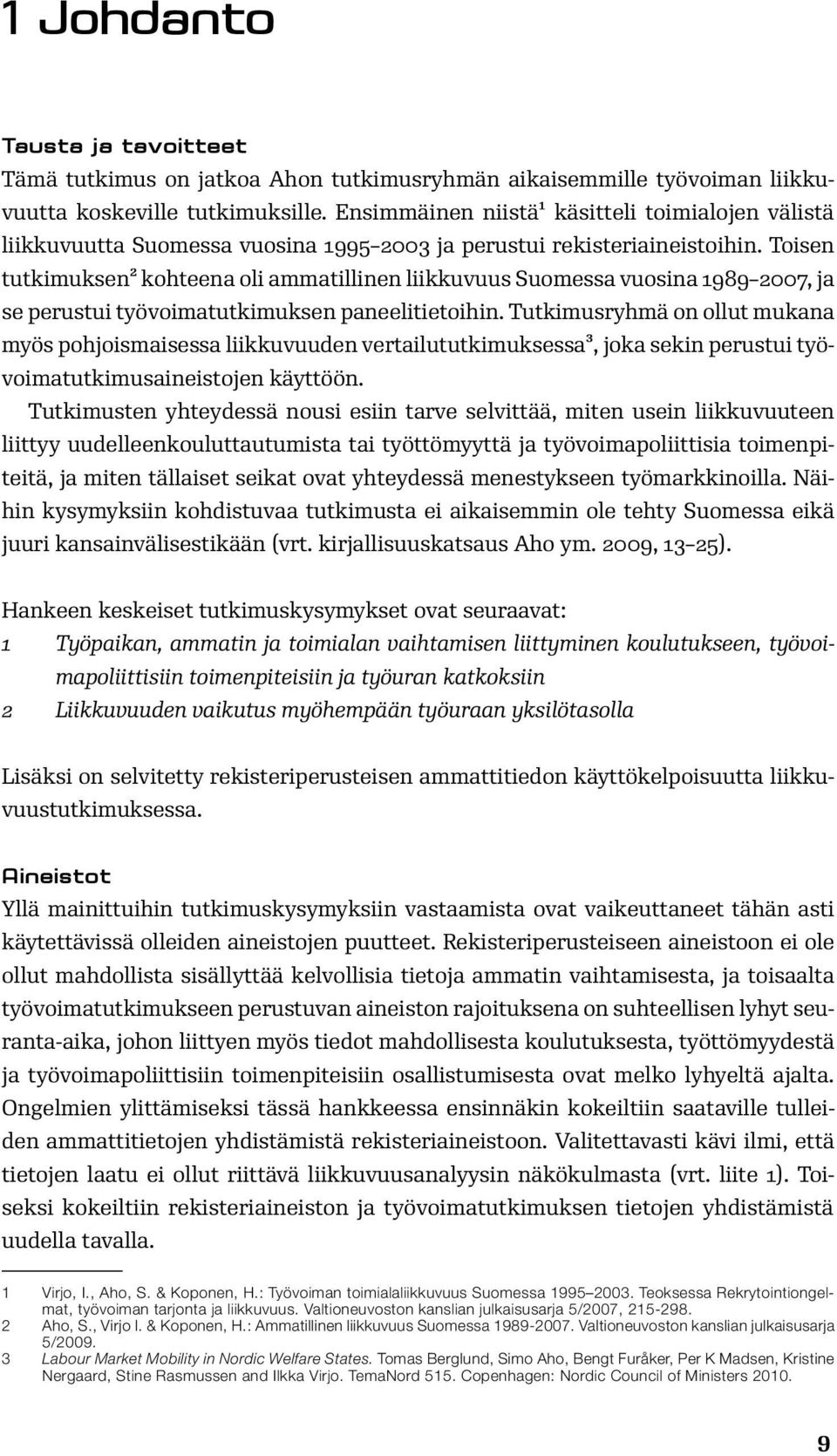 Toisen tutkimuksen2 kohteena oli ammatillinen liikkuvuus Suomessa vuosina 1989 2007, ja se perustui työvoimatutkimuksen paneelitietoihin.