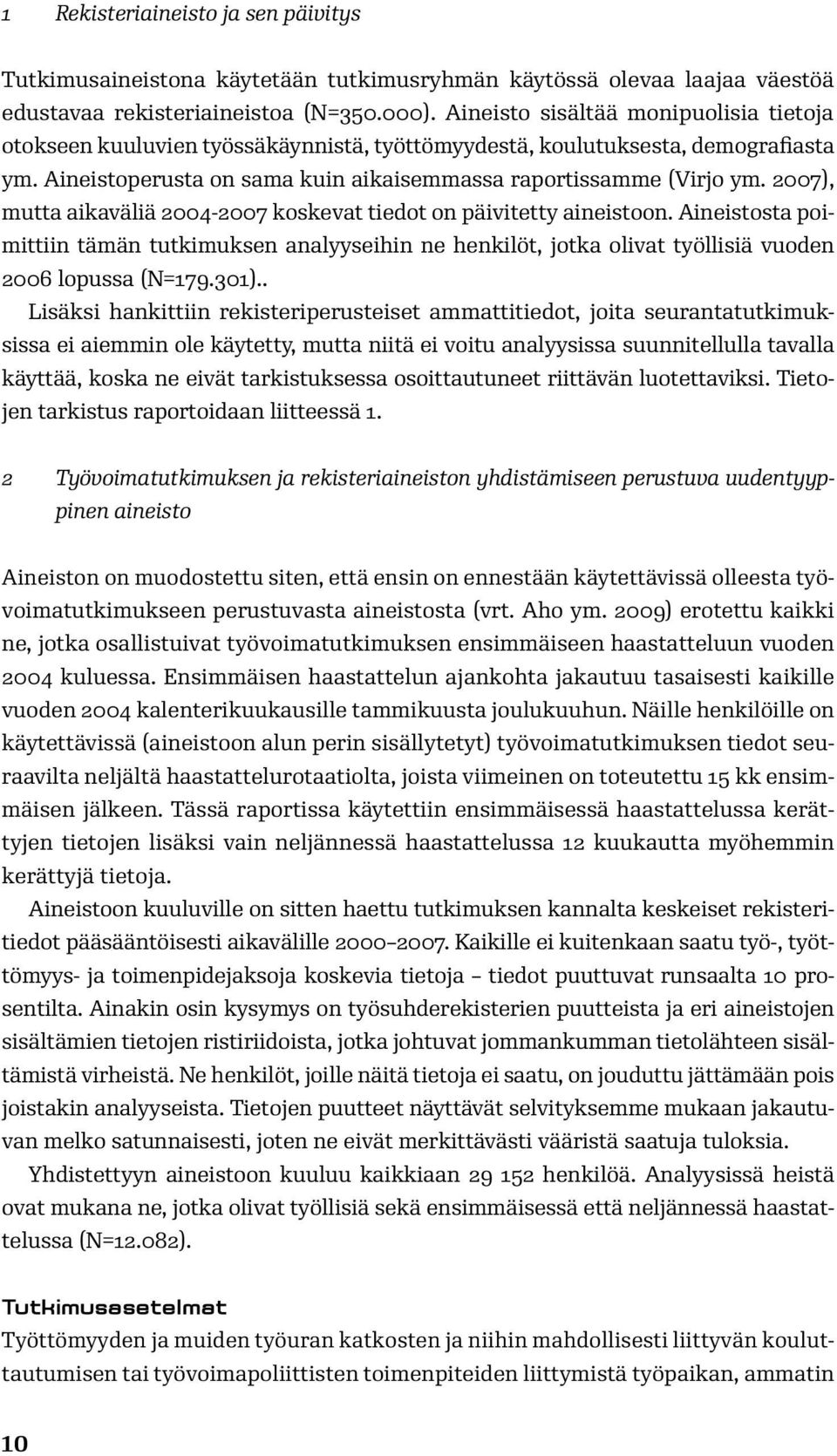 2007), mutta aikaväliä 2004-2007 koskevat tiedot on päivitetty aineistoon. Aineistosta poimittiin tämän tutkimuksen analyyseihin ne henkilöt, jotka olivat työllisiä vuoden 2006 lopussa (N=179.301).