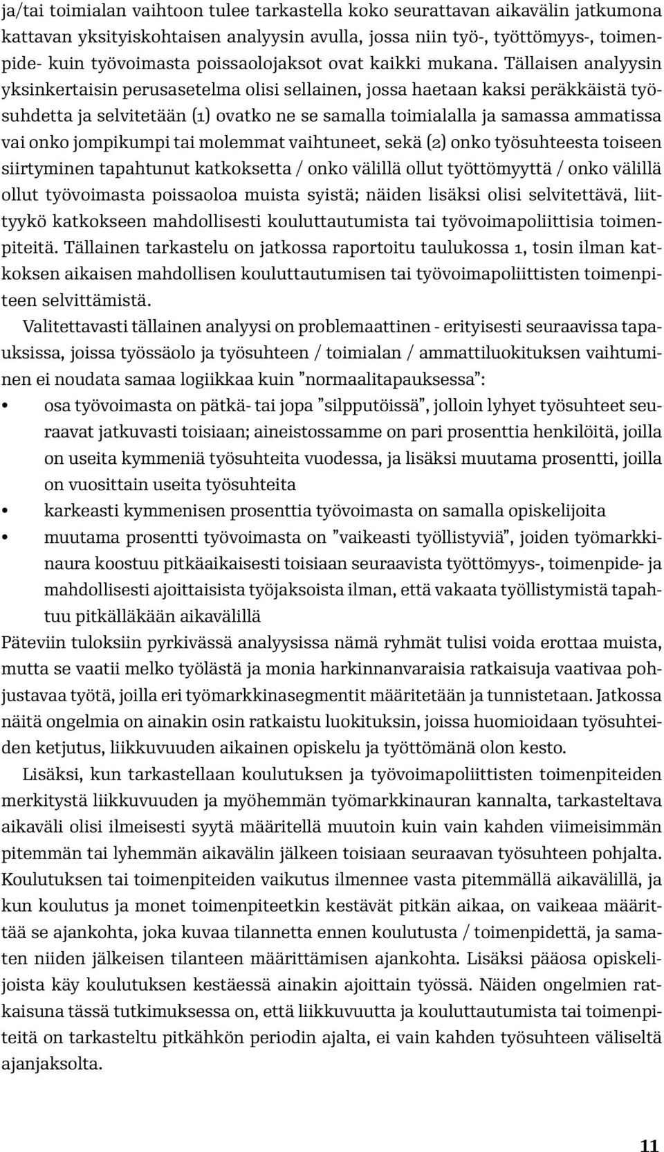 Tällaisen analyysin yksinkertaisin perusasetelma olisi sellainen, jossa haetaan kaksi peräkkäistä työsuhdetta ja selvitetään (1) ovatko ne se samalla toimialalla ja samassa ammatissa vai onko