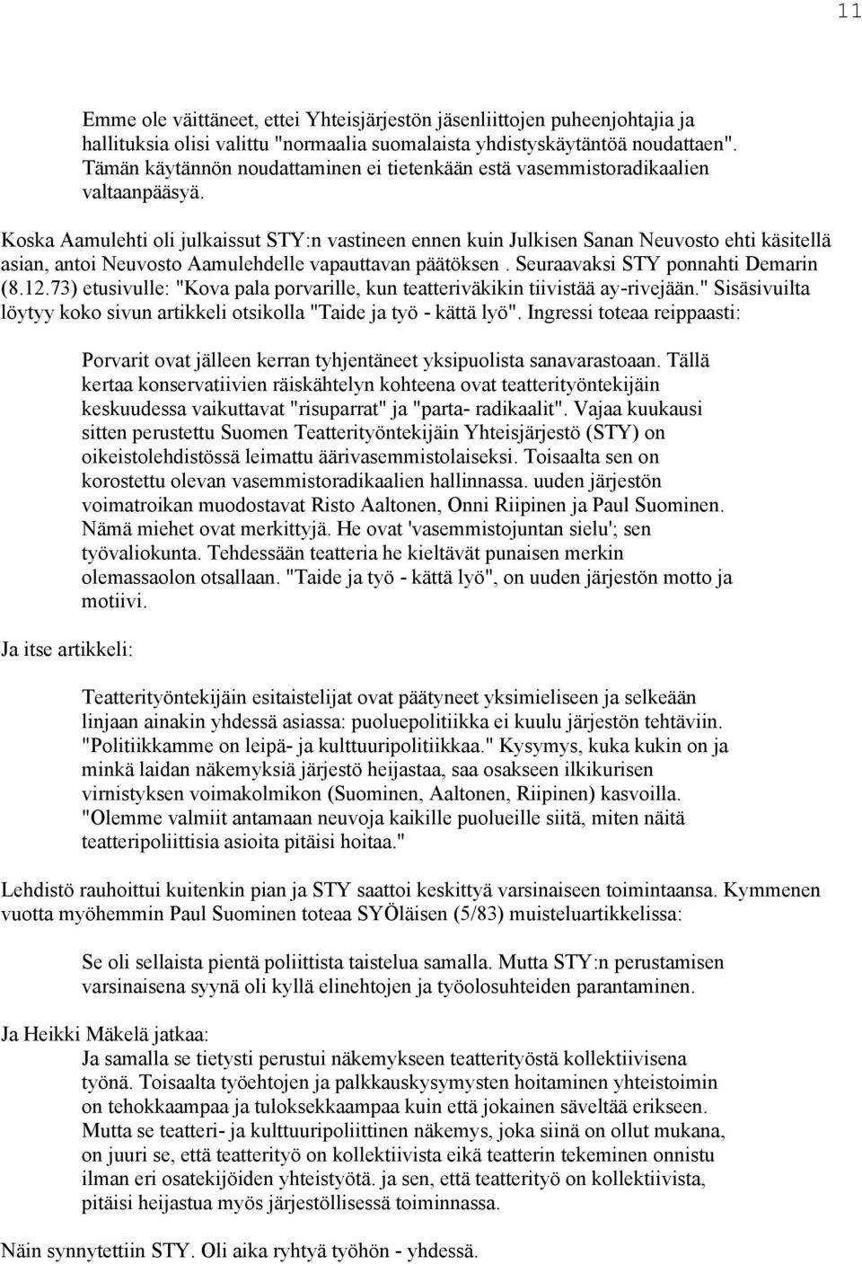 Koska Aamulehti oli julkaissut STY:n vastineen ennen kuin Julkisen Sanan Neuvosto ehti käsitellä asian, antoi Neuvosto Aamulehdelle vapauttavan päätöksen. Seuraavaksi STY ponnahti Demarin (8.12.