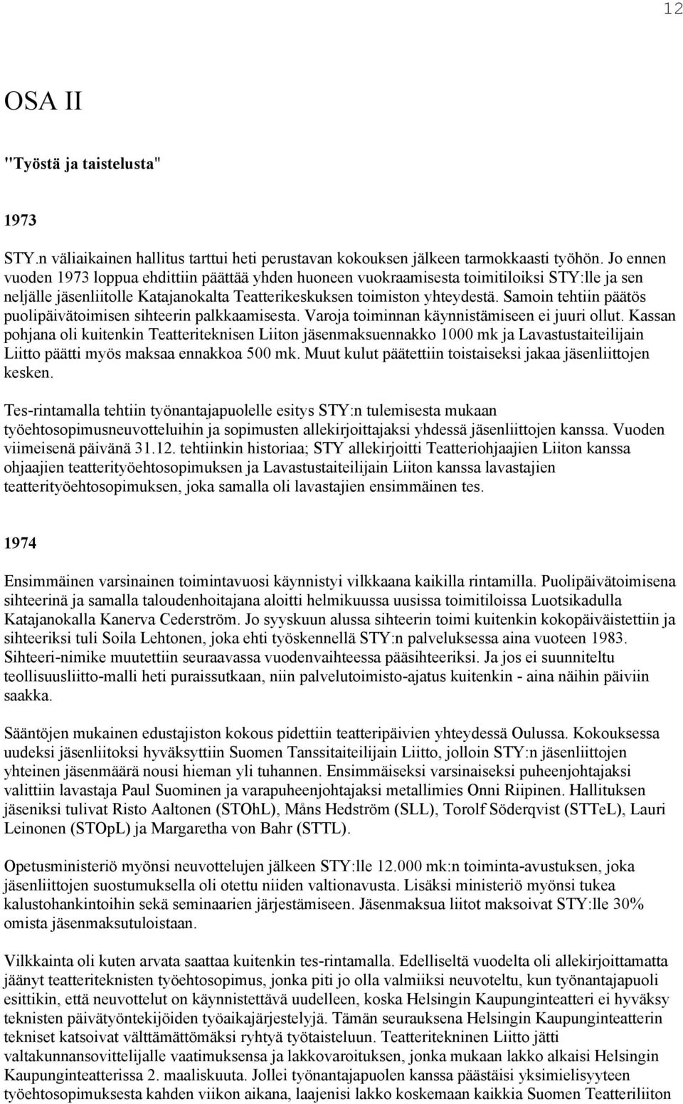 Samoin tehtiin päätös puolipäivätoimisen sihteerin palkkaamisesta. Varoja toiminnan käynnistämiseen ei juuri ollut.