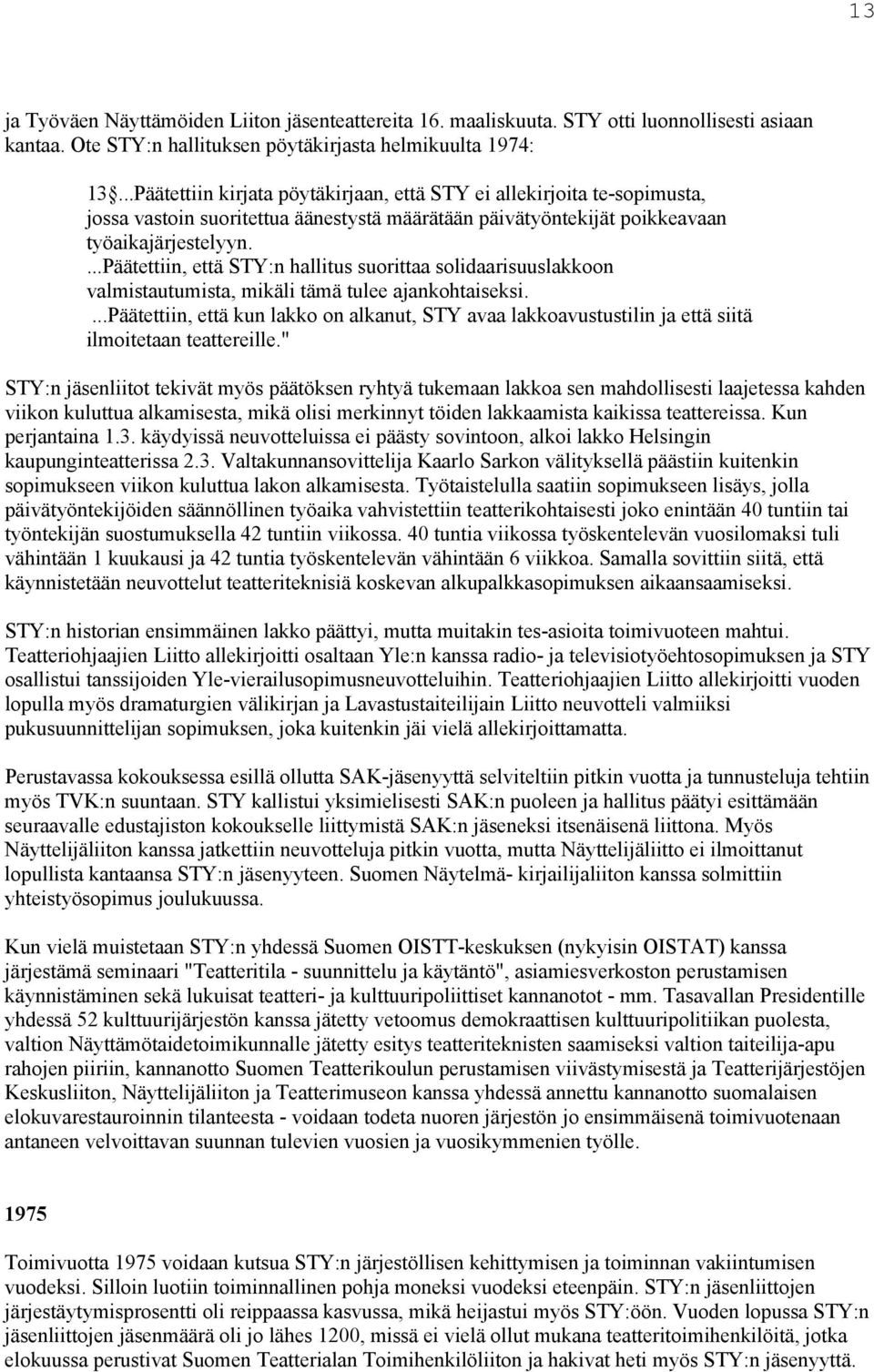 ...päätettiin, että STY:n hallitus suorittaa solidaarisuuslakkoon valmistautumista, mikäli tämä tulee ajankohtaiseksi.