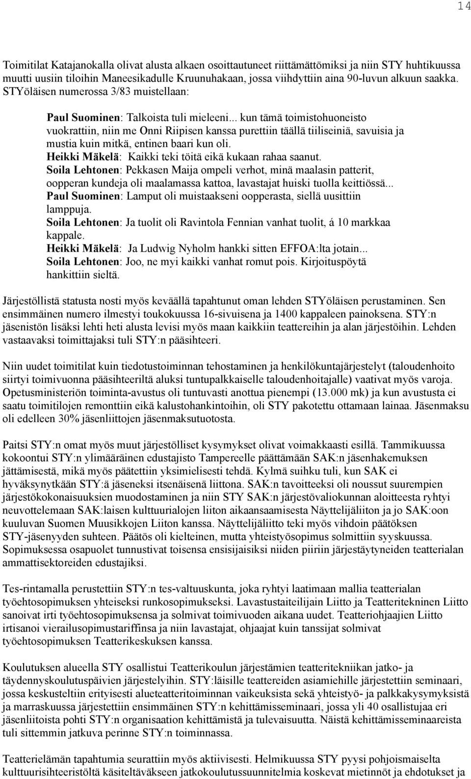 .. kun tämä toimistohuoneisto vuokrattiin, niin me Onni Riipisen kanssa purettiin täällä tiiliseiniä, savuisia ja mustia kuin mitkä, entinen baari kun oli.