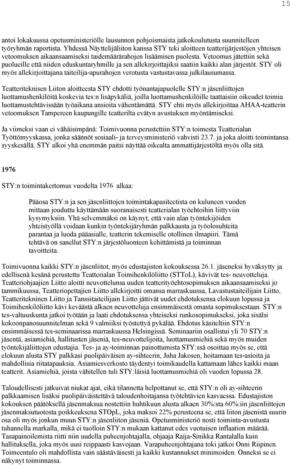 Vetoomus jätettiin sekä puolueille että niiden eduskuntaryhmille ja sen allekirjoittajiksi saatiin kaikki alan järjestöt.