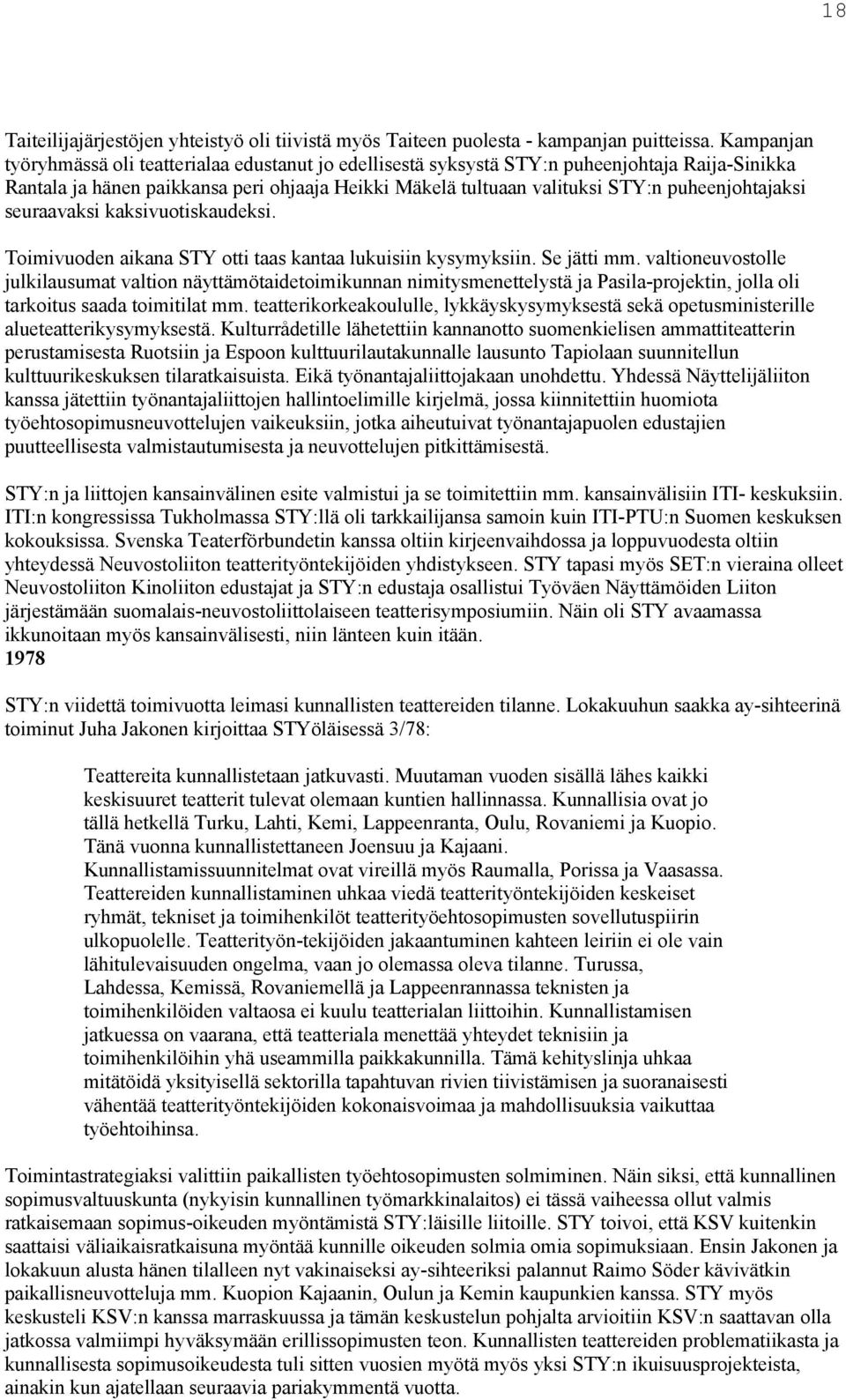 puheenjohtajaksi seuraavaksi kaksivuotiskaudeksi. Toimivuoden aikana STY otti taas kantaa lukuisiin kysymyksiin. Se jätti mm.