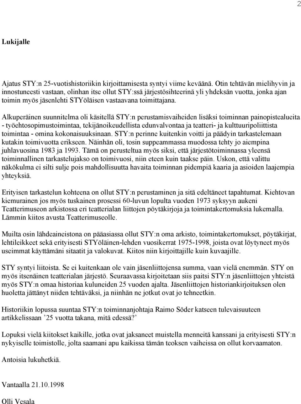 Alkuperäinen suunnitelma oli käsitellä STY:n perustamisvaiheiden lisäksi toiminnan painopistealueita - työehtosopimustoimintaa, tekijänoikeudellista edunvalvontaa ja teatteri- ja kulttuuripoliittista