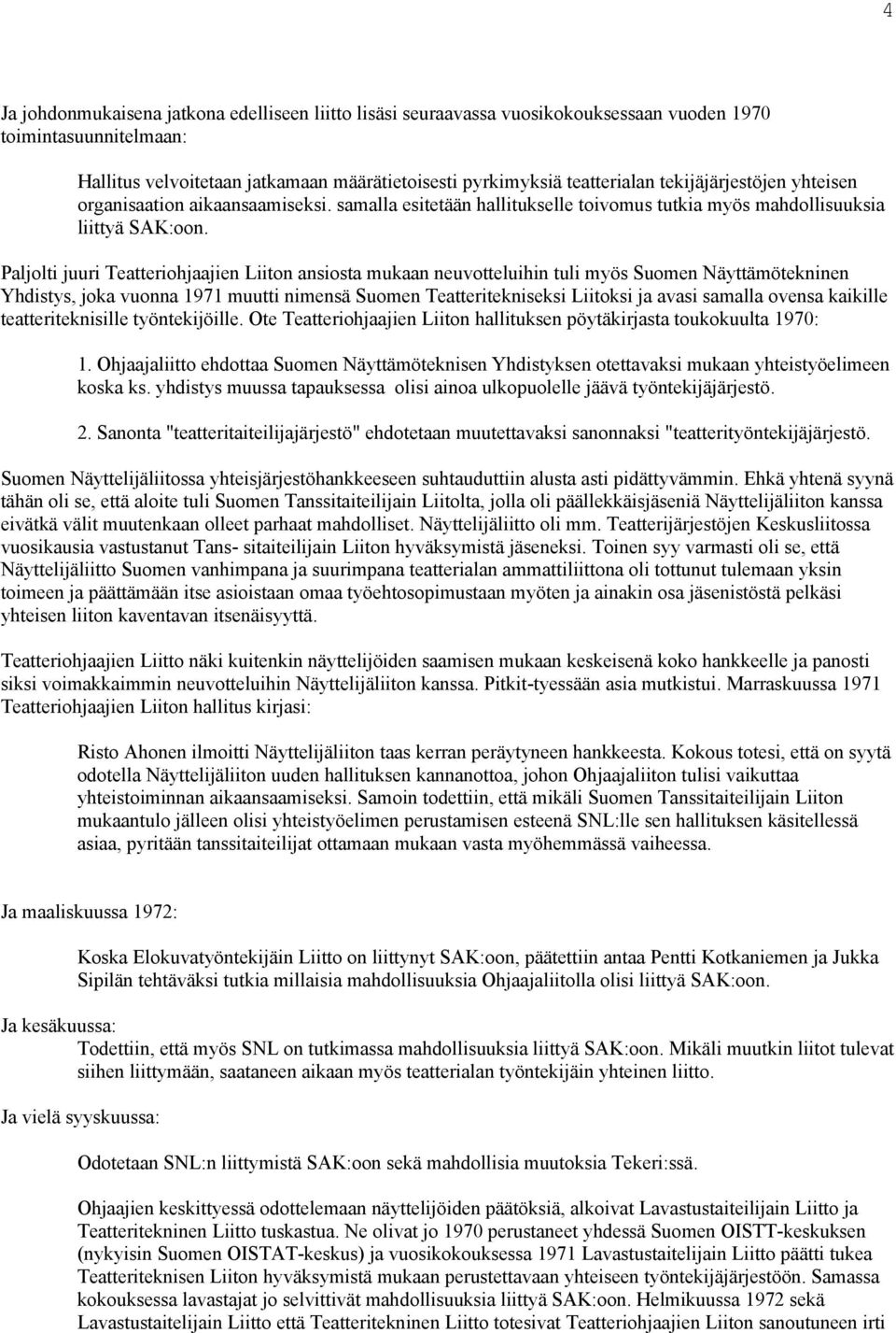 Paljolti juuri Teatteriohjaajien Liiton ansiosta mukaan neuvotteluihin tuli myös Suomen Näyttämötekninen Yhdistys, joka vuonna 1971 muutti nimensä Suomen Teatteritekniseksi Liitoksi ja avasi samalla