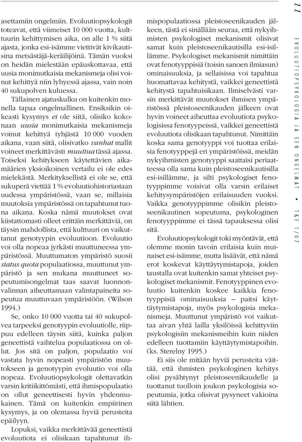 Tämän vuoksi on heidän mielestään epäuskottavaa, että uusia monimutkaisia mekanismeja olisi voinut kehittyä niin lyhyessä ajassa, vain noin 40 sukupolven kuluessa.