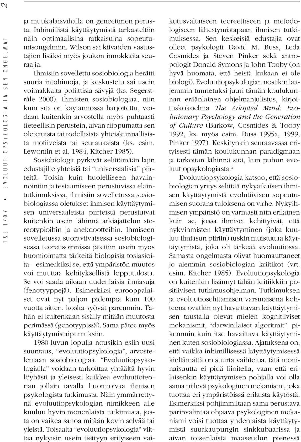 Ihmisiin sovellettu sosiobiologia herätti suuria intohimoja, ja keskustelu sai usein voimakkaita poliittisia sävyjä (ks. Segerstråle 2000).