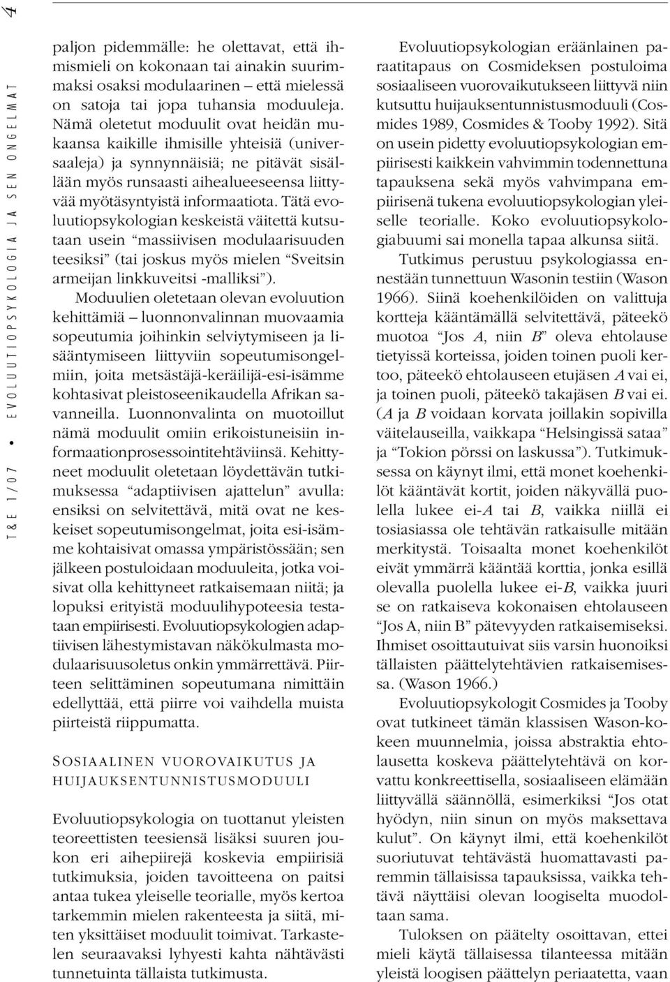 Nämä oletetut moduulit ovat heidän mukaansa kaikille ihmisille yhteisiä (universaaleja) ja synnynnäisiä; ne pitävät sisällään myös runsaasti aihealueeseensa liittyvää myötäsyntyistä informaatiota.