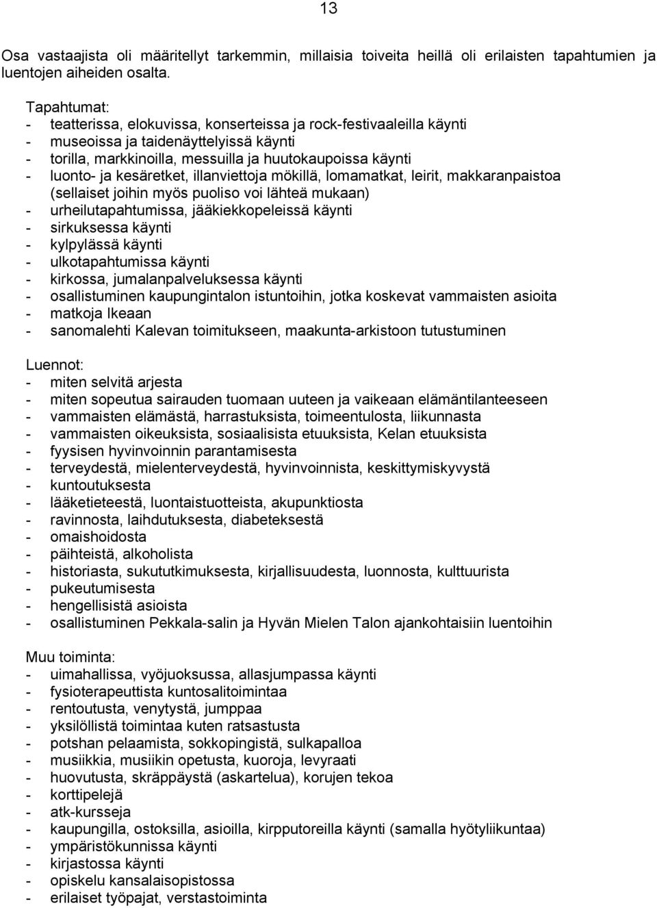 kesäretket, illanviettoja mökillä, lomamatkat, leirit, makkaranpaistoa (sellaiset joihin myös puoliso voi lähteä mukaan) - urheilutapahtumissa, jääkiekkopeleissä käynti - sirkuksessa käynti -