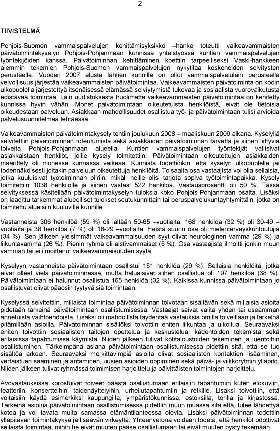 Vuoden 2007 alusta lähtien kunnilla on ollut vammaispalvelulain perusteella velvollisuus järjestää vaikeavammaisten päivätoimintaa.