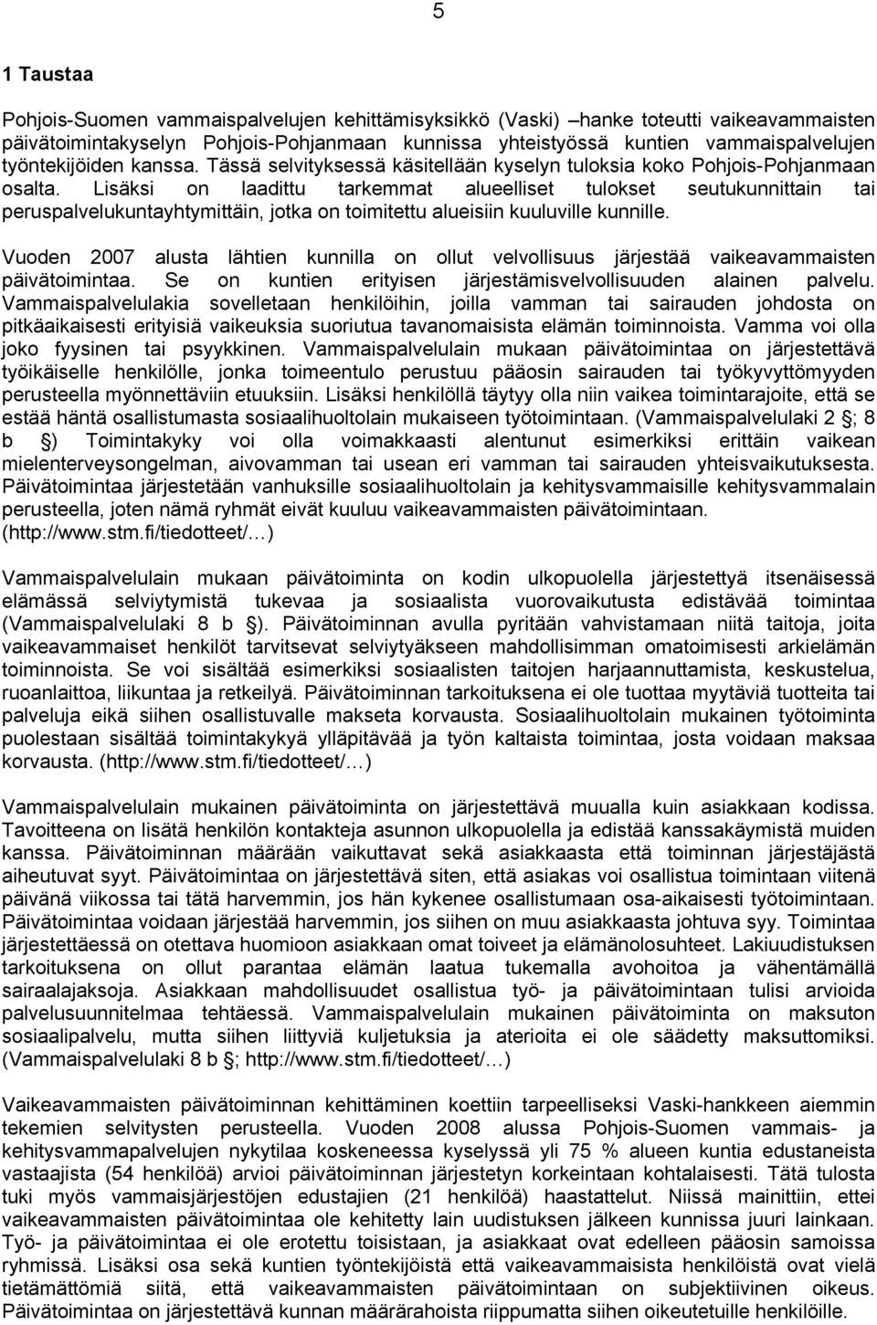 Lisäksi on laadittu tarkemmat alueelliset tulokset seutukunnittain tai peruspalvelukuntayhtymittäin, jotka on toimitettu alueisiin kuuluville kunnille.