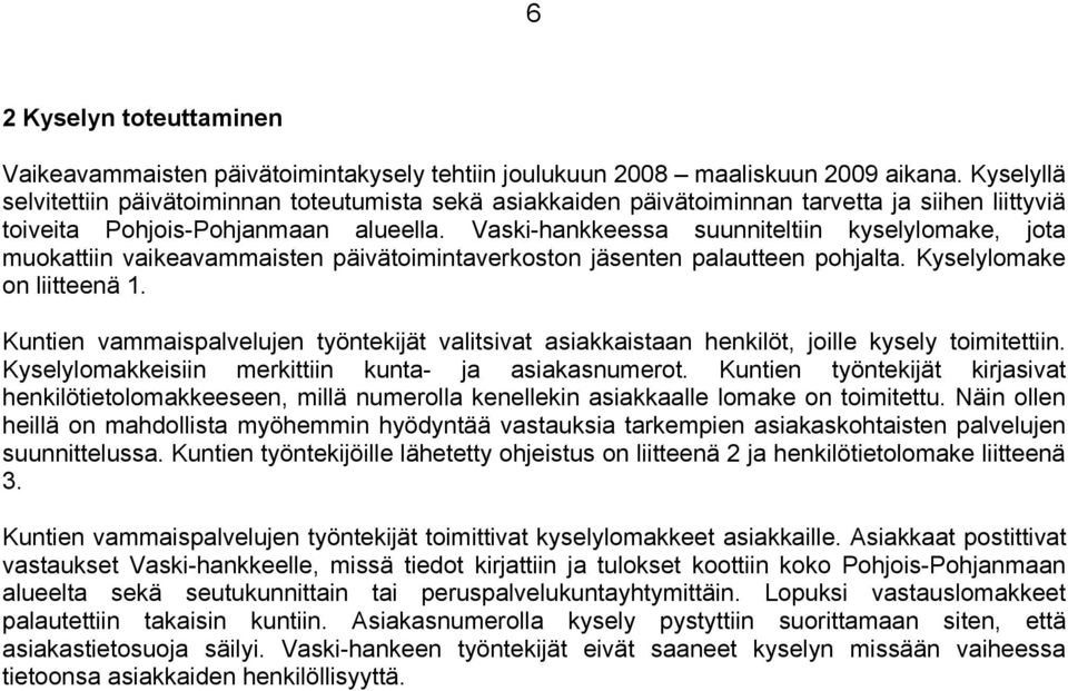 Vaski-hankkeessa suunniteltiin kyselylomake, jota muokattiin vaikeavammaisten päivätoimintaverkoston jäsenten palautteen pohjalta. Kyselylomake on liitteenä 1.