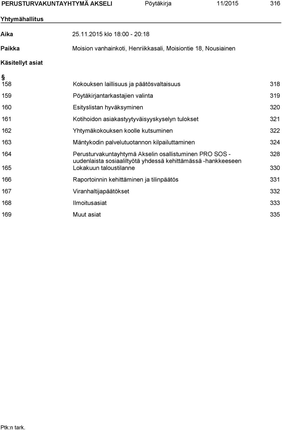 2015 klo 18:00-20:18 Paikka Moision vanhainkoti, Henriikkasali, Moisiontie 18, Nousiainen Käsitellyt asiat 158 Kokouksen laillisuus ja päätösvaltaisuus 318 159