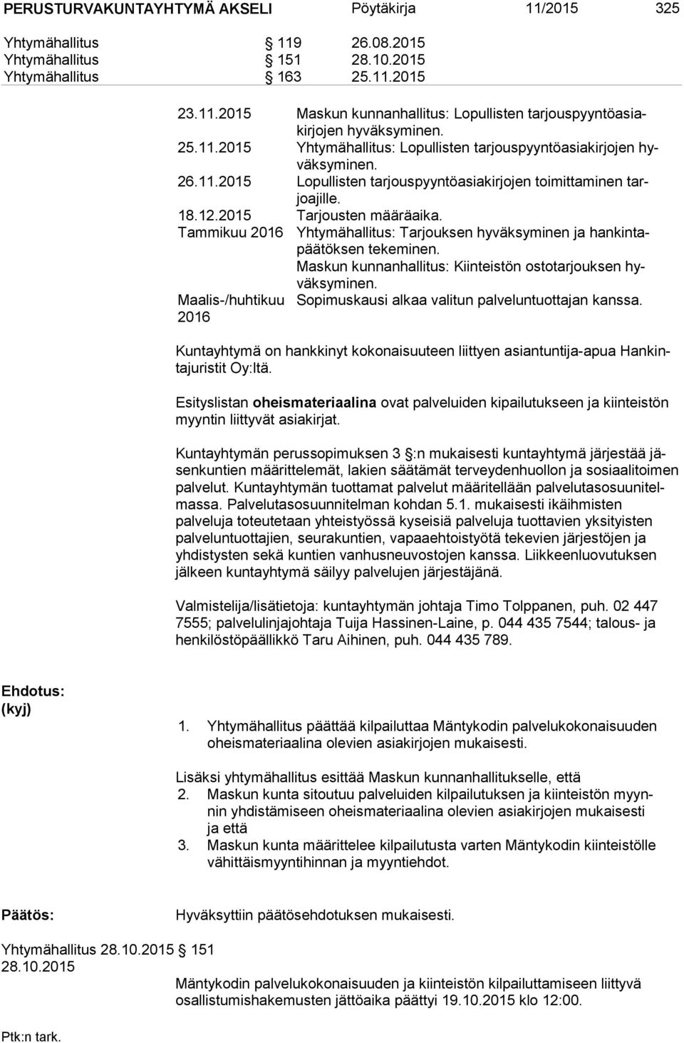 Tammikuu 2016 Yhtymähallitus: Tarjouksen hyväksyminen ja han kin tapää tök sen tekeminen. Maskun kunnanhallitus: Kiinteistön ostotarjouksen hyväk sy mi nen.