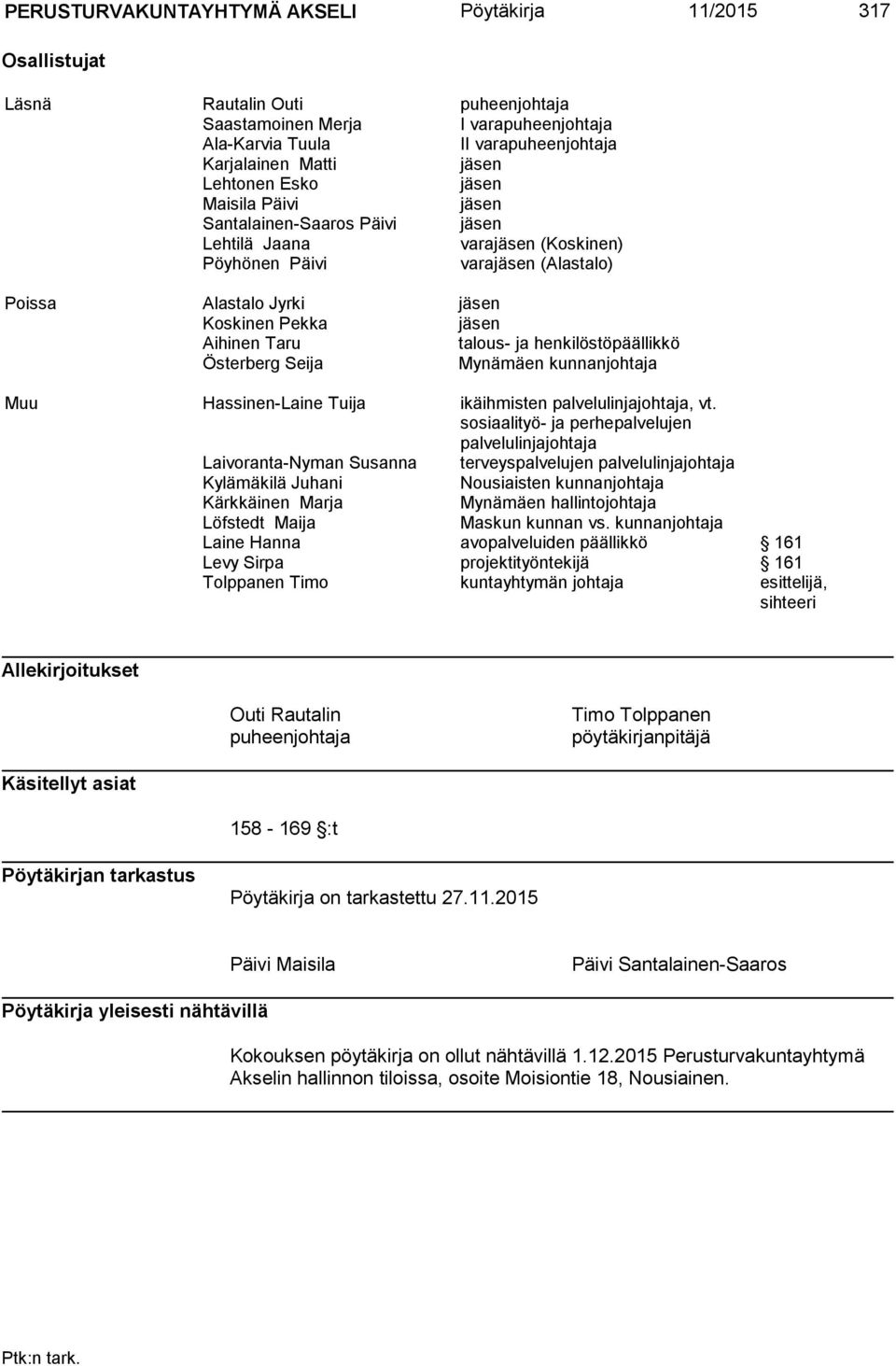 Taru talous- ja henkilöstöpäällikkö Österberg Seija Mynämäen kunnanjohtaja Muu Hassinen-Laine Tuija ikäihmisten palvelulinjajohtaja, vt.