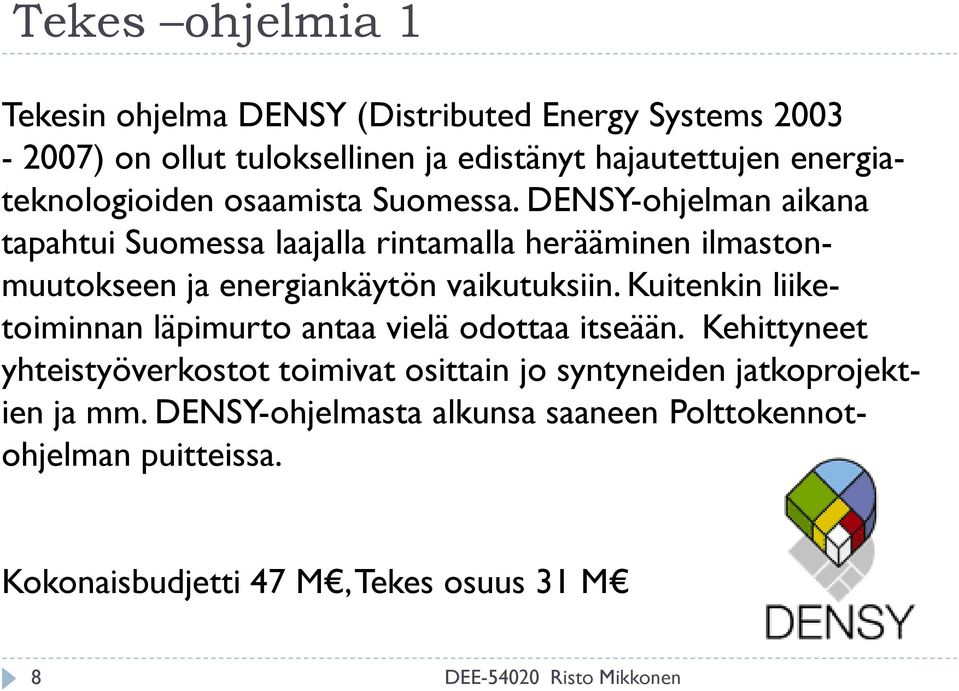 DENSY-ohjelman aikana tapahtui Suomessa laajalla rintamalla herääminen ilmastonmuutokseen ja energiankäytön vaikutuksiin.