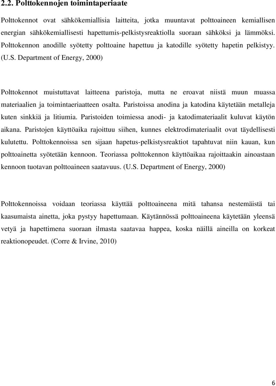 Department of Energy, 2000) Polttokennot muistuttavat laitteena paristoja, mutta ne eroavat niistä muun muassa materiaalien ja toimintaeriaatteen osalta.