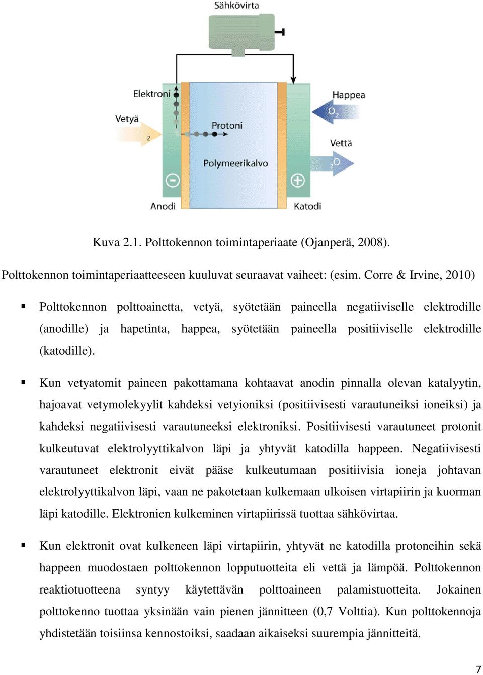 Kun vetyatomit paineen pakottamana kohtaavat anodin pinnalla olevan katalyytin, hajoavat vetymolekyylit kahdeksi vetyioniksi (positiivisesti varautuneiksi ioneiksi) ja kahdeksi negatiivisesti