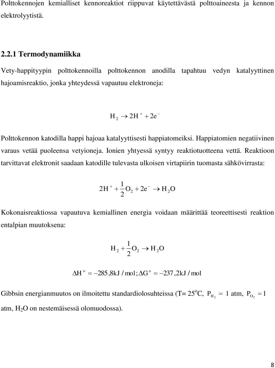 happi hajoaa katalyyttisesti happiatomeiksi. Happiatomien negatiivinen varaus vetää puoleensa vetyioneja. Ionien yhtyessä syntyy reaktiotuotteena vettä.