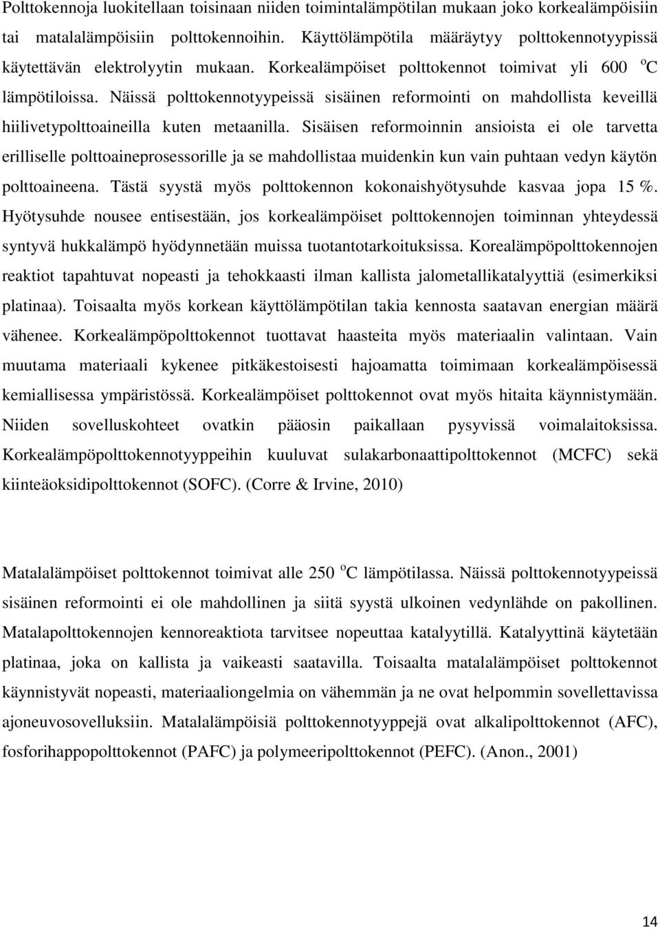 Näissä polttokennotyypeissä sisäinen reformointi on mahdollista keveillä hiilivetypolttoaineilla kuten metaanilla.