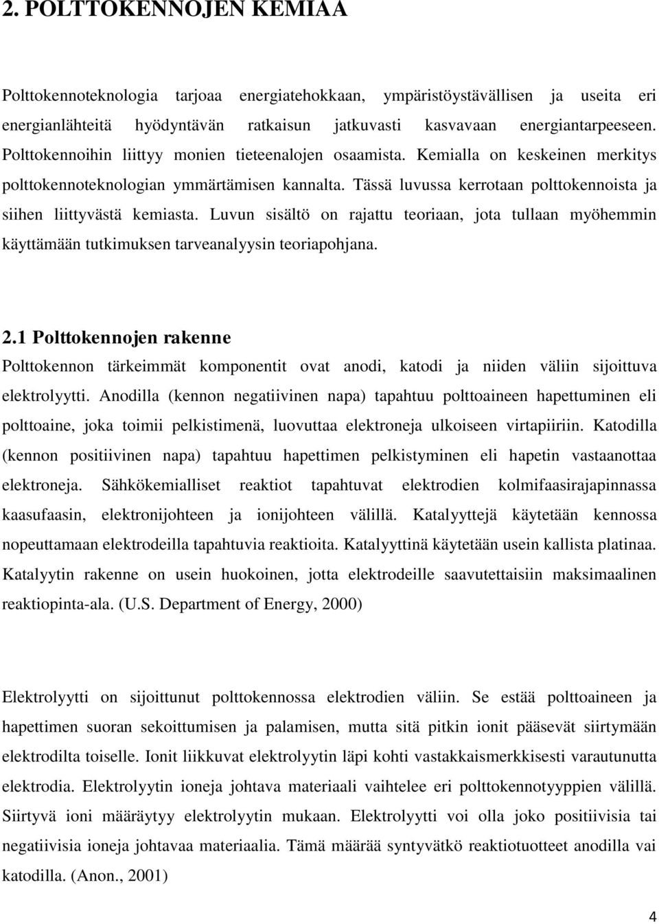 Tässä luvussa kerrotaan polttokennoista ja siihen liittyvästä kemiasta. Luvun sisältö on rajattu teoriaan, jota tullaan myöhemmin käyttämään tutkimuksen tarveanalyysin teoriapohjana. 2.