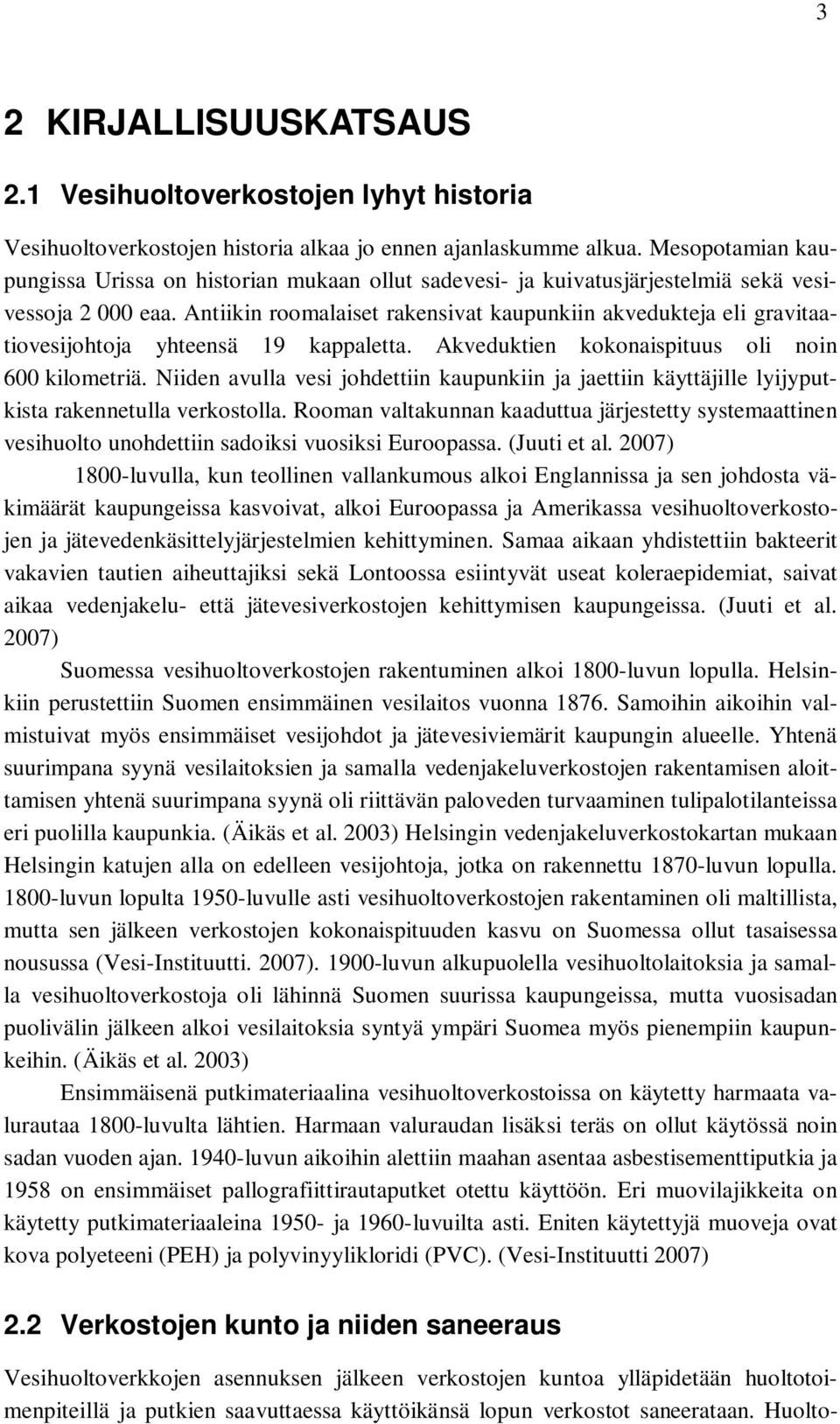 Antiikin roomalaiset rakensivat kaupunkiin akvedukteja eli gravitaatiovesijohtoja yhteensä 19 kappaletta. Akveduktien kokonaispituus oli noin 600 kilometriä.