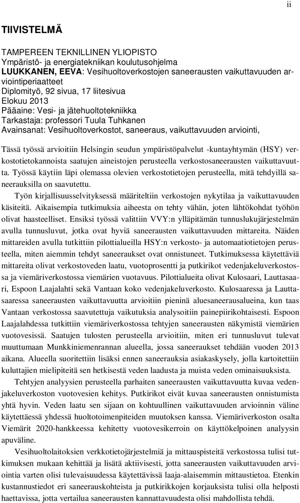 arvioitiin Helsingin seudun ympäristöpalvelut -kuntayhtymän (HSY) verkostotietokannoista saatujen aineistojen perusteella verkostosaneerausten vaikuttavuutta.