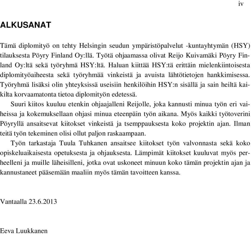 Haluan kiittää HSY:tä erittäin mielenkiintoisesta diplomityöaiheesta sekä työryhmää vinkeistä ja avuista lähtötietojen hankkimisessa.