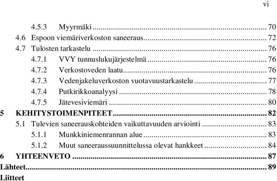 .. 80 5 KEHITYSTOIMENPITEET... 82 5.1 Tulevien saneerauskohteiden vaikuttavuuden arviointi... 83 5.1.1 Munkkiniemenrannan alue.