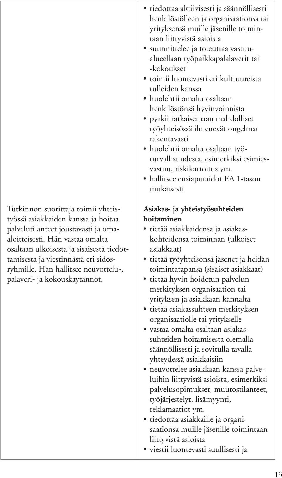 ilmenevät ongelmat rakentavasti huolehtii omalta osaltaan työturvallisuudesta, esimerkiksi esimiesvastuu, riskikartoitus ym.