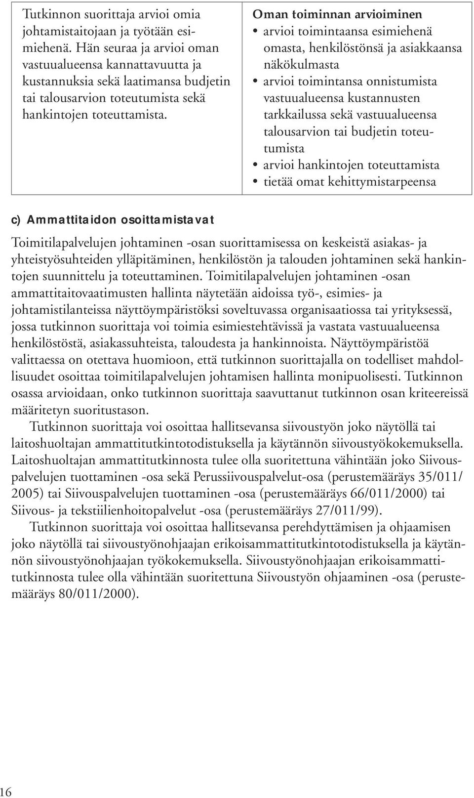 Oman toiminnan arvioiminen arvioi toimintaansa esimiehenä omasta, henkilöstönsä ja asiakkaansa näkökulmasta arvioi toimintansa onnistumista vastuualueensa kustannusten tarkkailussa sekä