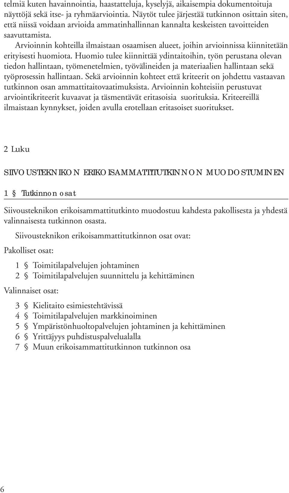 Arvioinnin kohteilla ilmaistaan osaamisen alueet, joihin arvioinnissa kiinnitetään erityisesti huomiota.