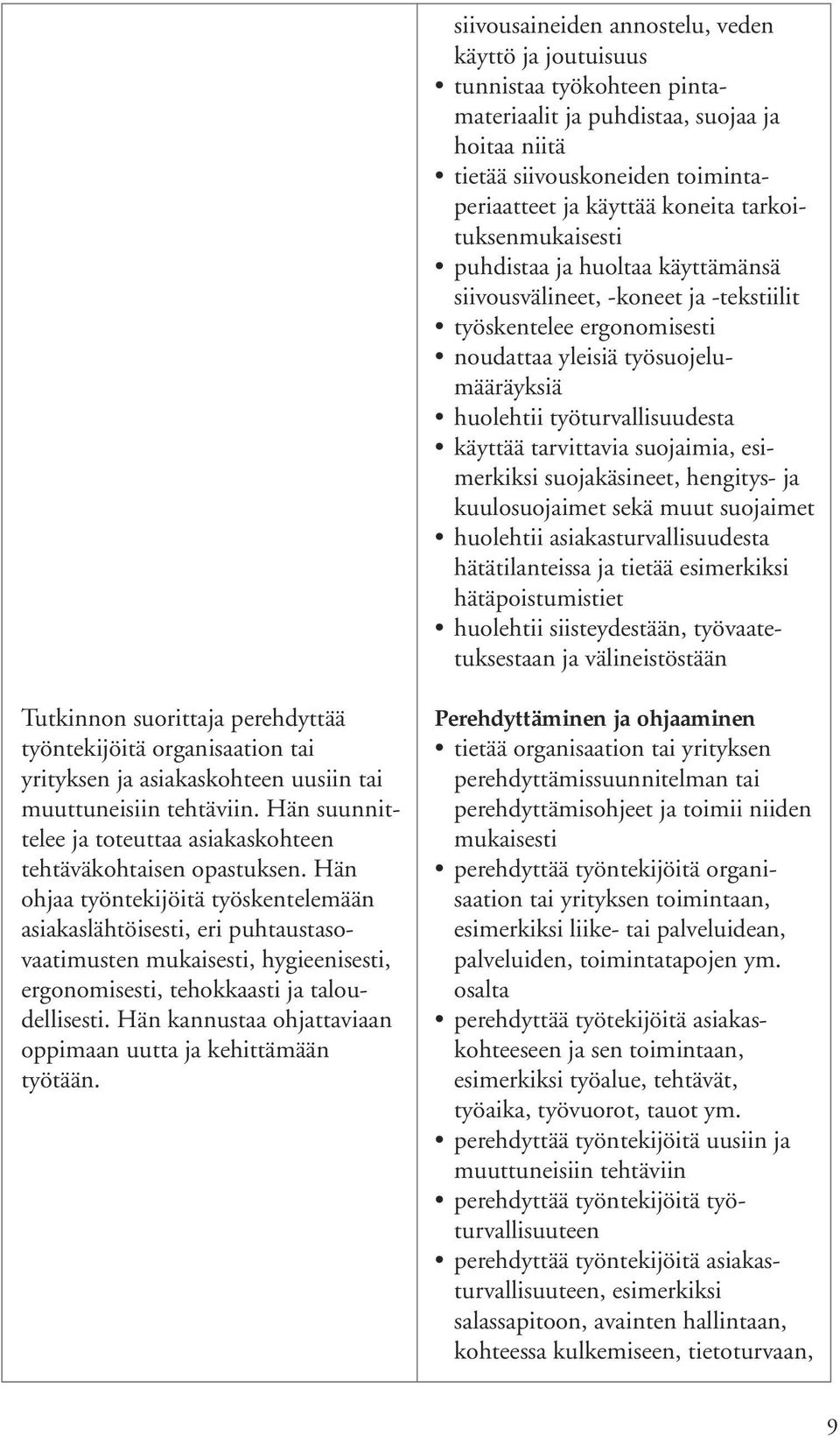 tarvittavia suojaimia, esimerkiksi suojakäsineet, hengitys- ja kuulosuojaimet sekä muut suojaimet huolehtii asiakasturvallisuudesta hätätilanteissa ja tietää esimerkiksi hätäpoistumistiet huolehtii