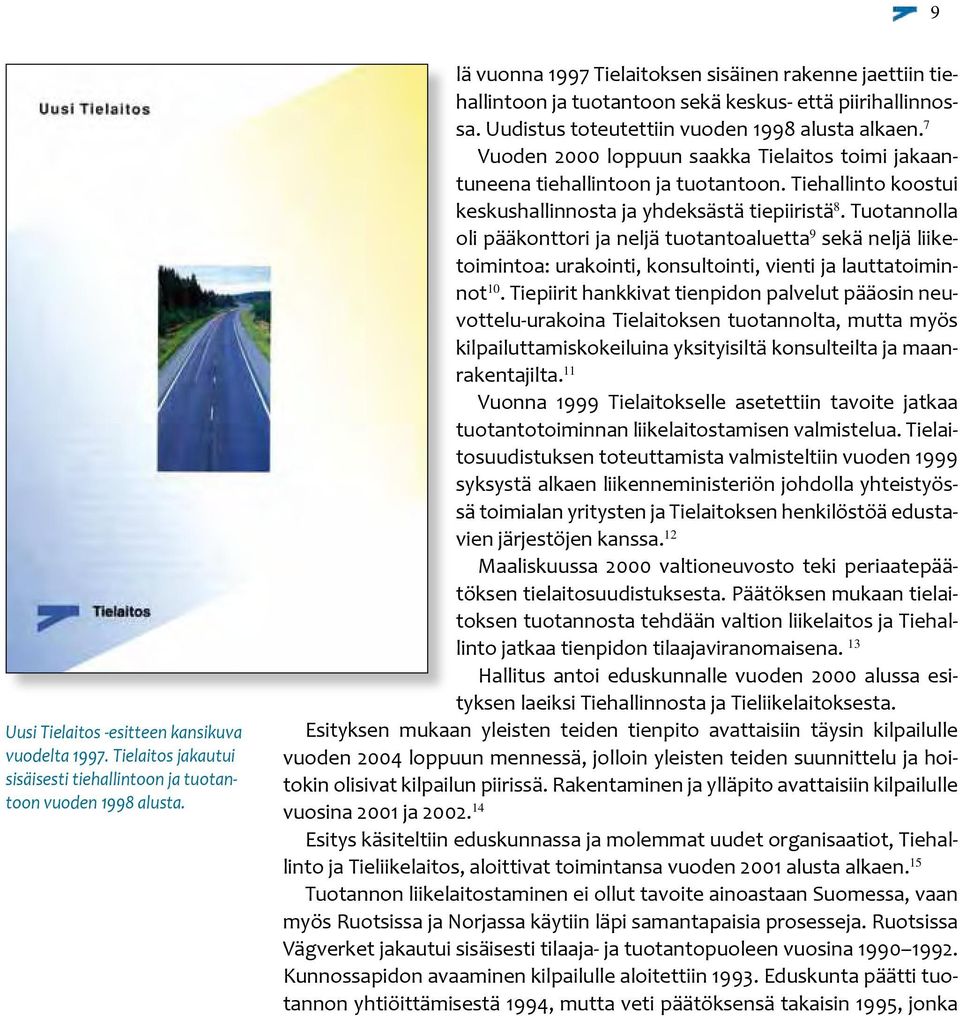 7 Vuoden 2000 loppuun saakka Tielaitos toimi jakaantuneena tiehallintoon ja tuotantoon. Tiehallinto koostui keskushallinnosta ja yhdeksästä tiepiiristä 8.