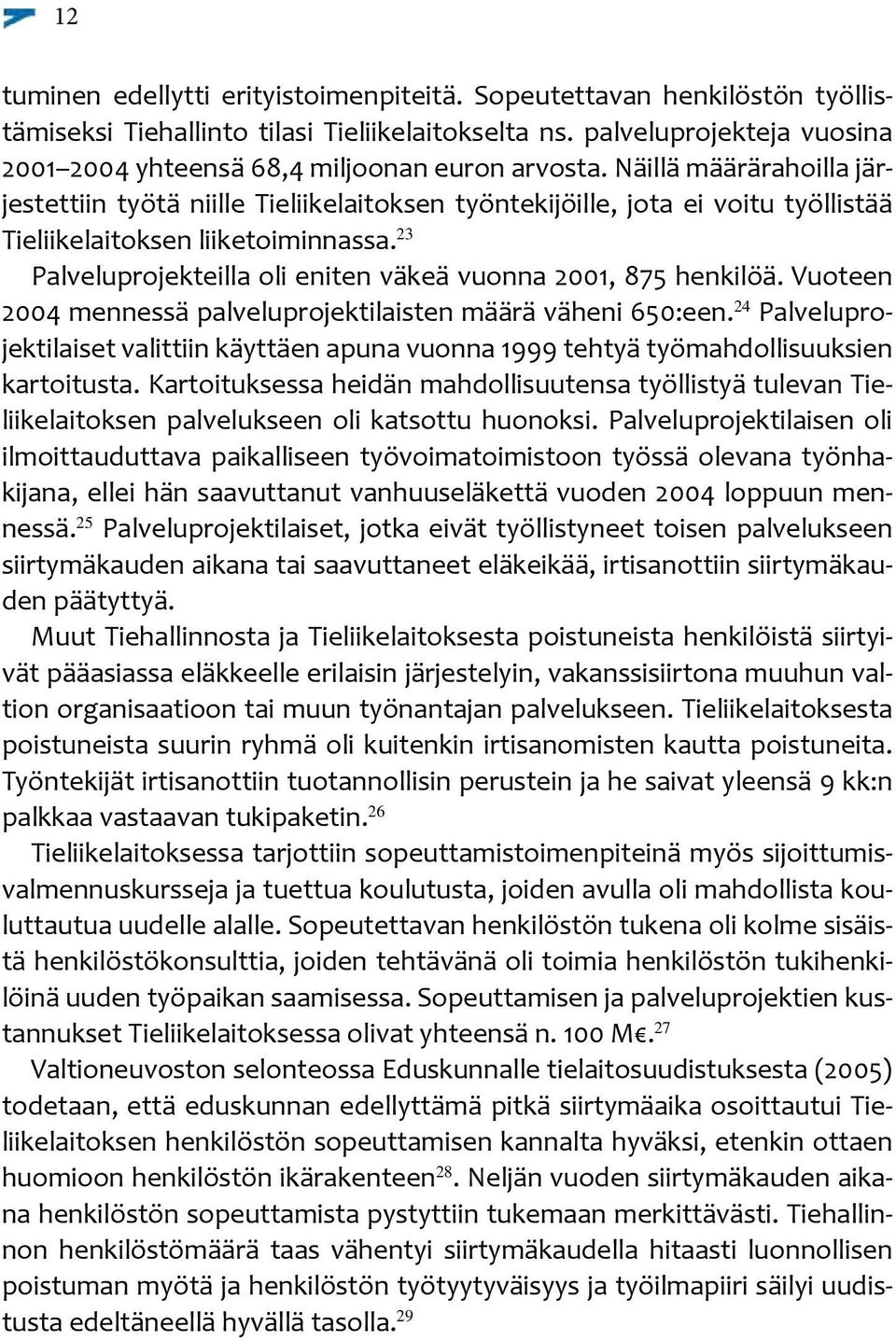 Näillä määrärahoilla järjestettiin työtä niille Tieliikelaitoksen työntekijöille, jota ei voitu työllistää Tieliikelaitoksen liiketoiminnassa.