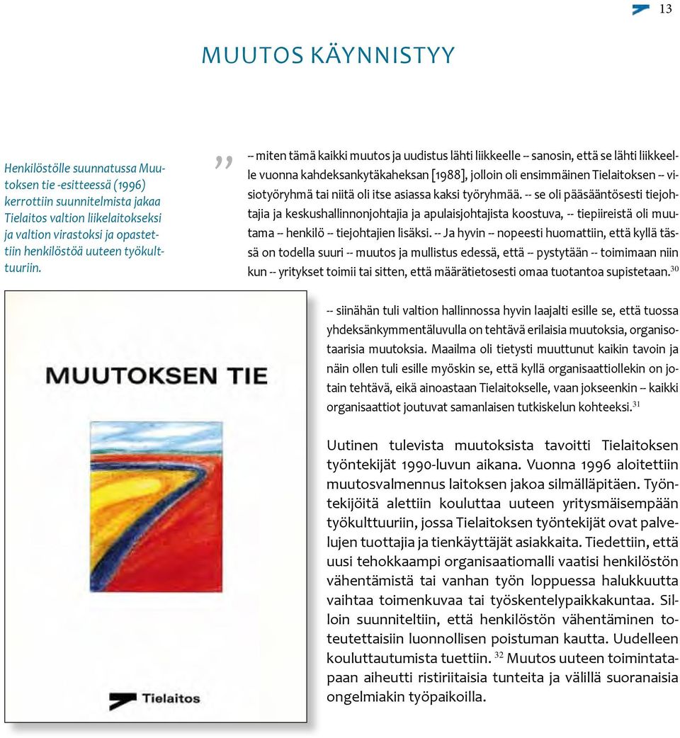 -- miten tämä kaikki muutos ja uudistus lähti liikkeelle -- sanosin, että se lähti liikkeelle vuonna kahdeksankytäkaheksan [1988], jolloin oli ensimmäinen Tielaitoksen -- visiotyöryhmä tai niitä oli