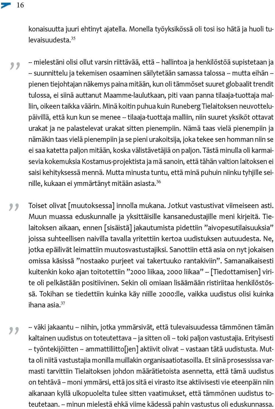 näkemys paina mitään, kun oli tämmöset suuret globaalit trendit tulossa, ei siinä auttanut Maamme-laulutkaan, piti vaan panna tilaaja-tuottaja malliin, oikeen taikka väärin.