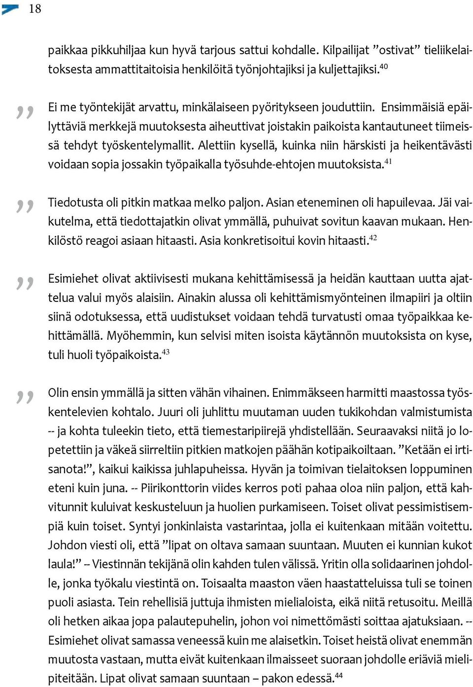 Alettiin kysellä, kuinka niin härskisti ja heikentävästi voidaan sopia jossakin työpaikalla työsuhde-ehtojen muutoksista. 41 Tiedotusta oli pitkin matkaa melko paljon. Asian eteneminen oli hapuilevaa.