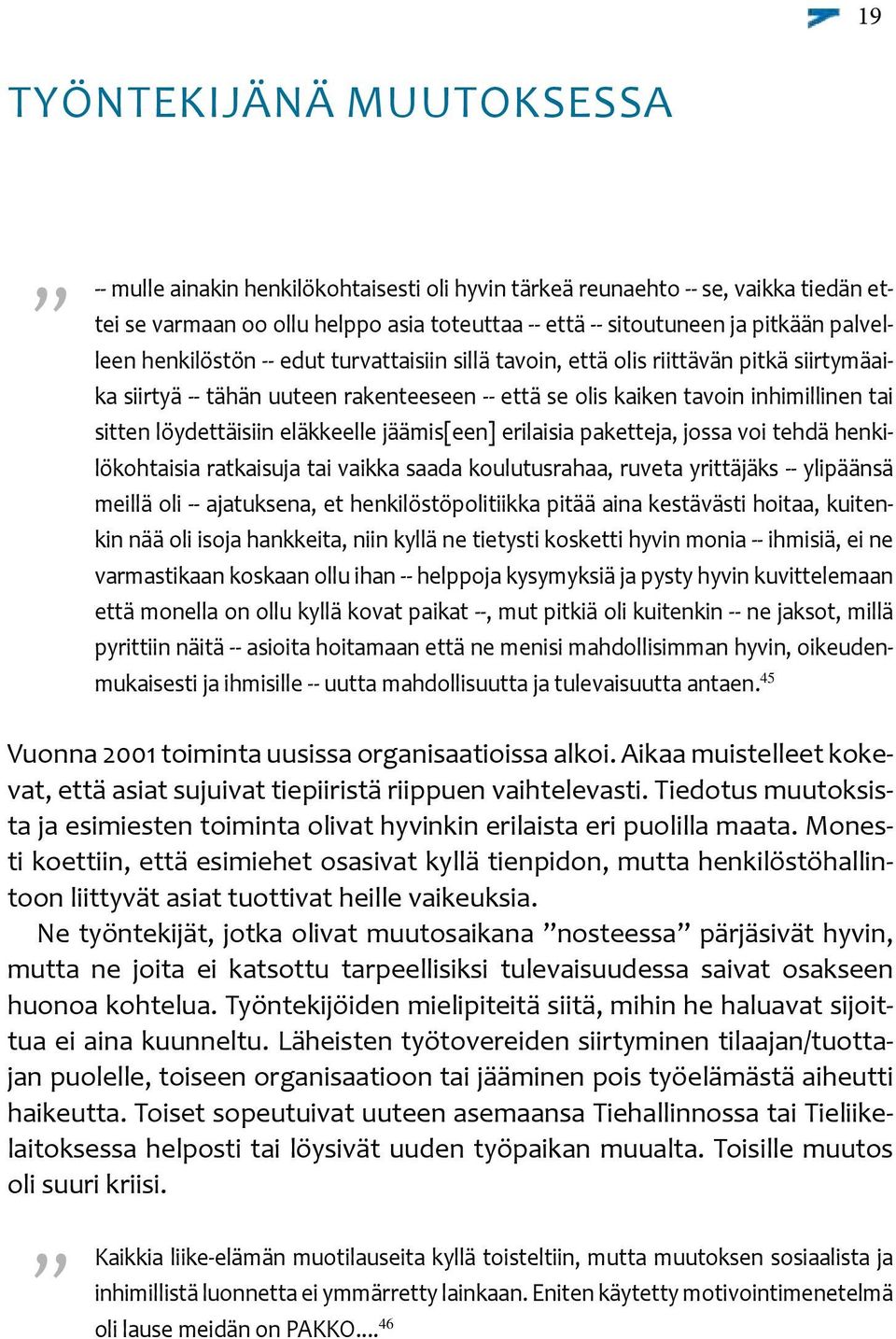 löydettäisiin eläkkeelle jäämis[een] erilaisia paketteja, jossa voi tehdä henkilökohtaisia ratkaisuja tai vaikka saada koulutusrahaa, ruveta yrittäjäks -- ylipäänsä meillä oli -- ajatuksena, et