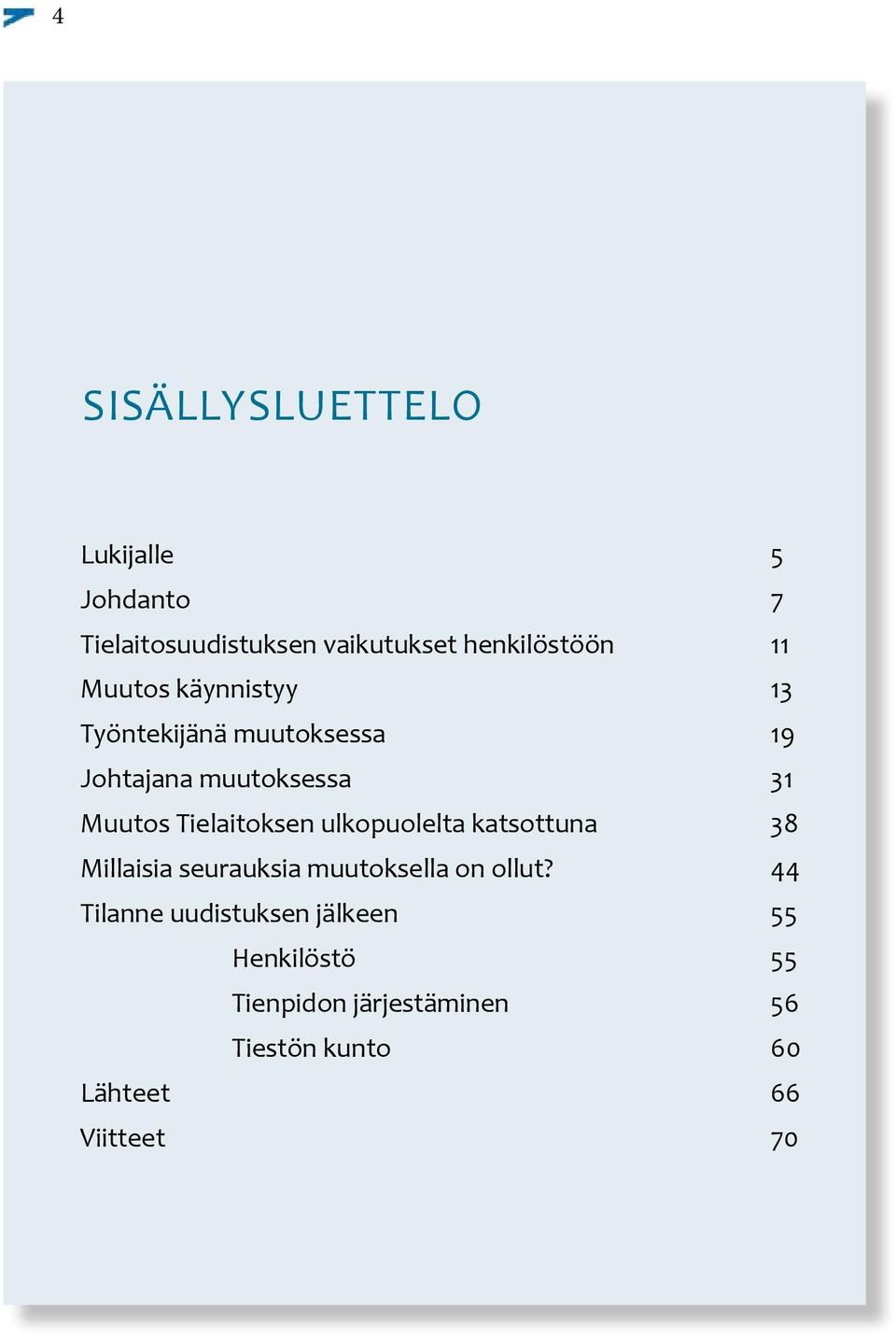 Tielaitoksen ulkopuolelta katsottuna 38 Millaisia seurauksia muutoksella on ollut?