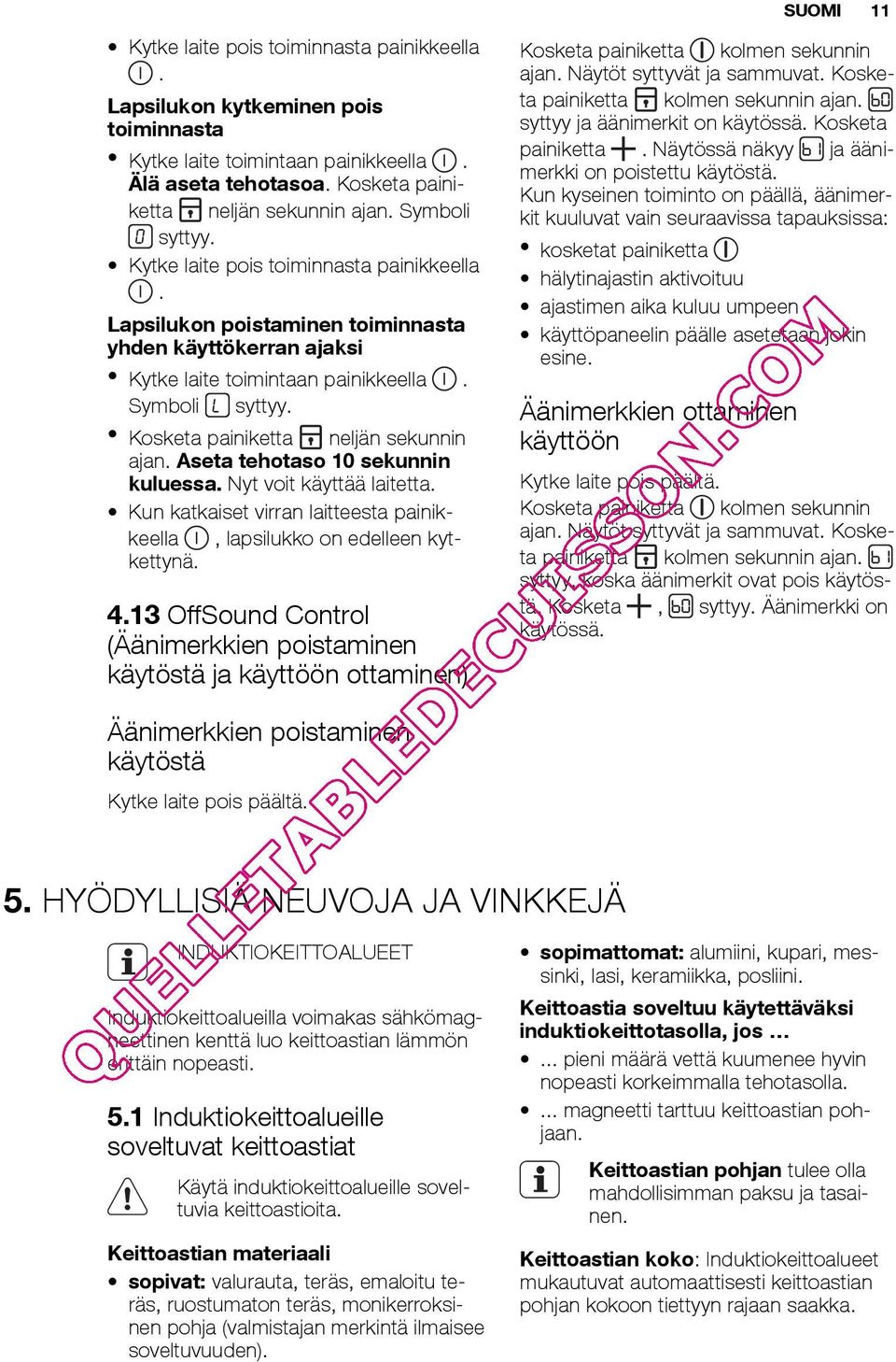 Kosketa painiketta neljän sekunnin ajan. Aseta tehotaso 10 sekunnin kuluessa. Nyt voit käyttää laitetta. Kun katkaiset virran laitteesta painikkeella, lapsilukko on edelleen kytkettynä. 4.