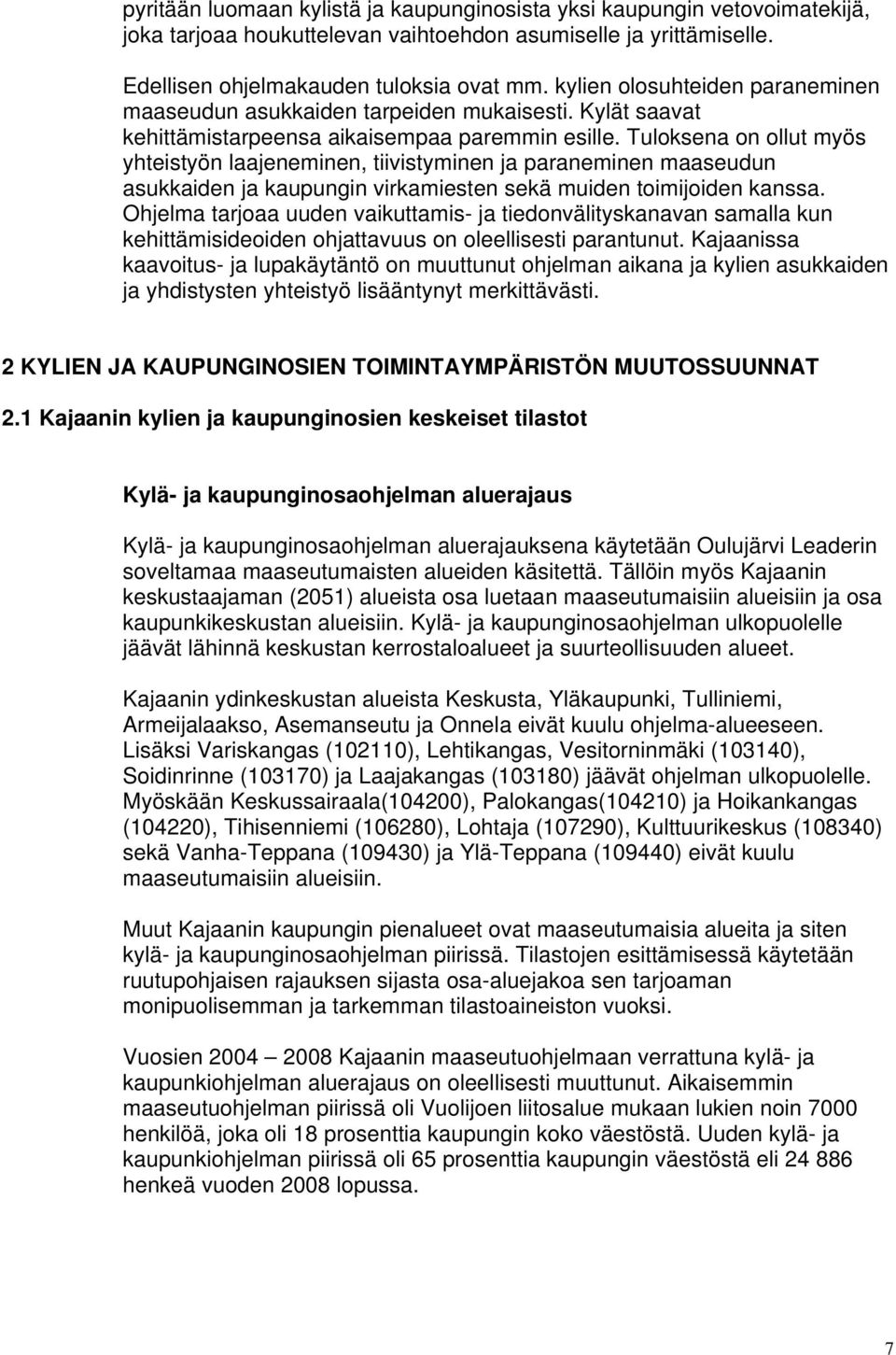 Tuloksena on ollut myös yhteistyön laajeneminen, tiivistyminen ja paraneminen maaseudun asukkaiden ja kaupungin virkamiesten sekä muiden toimijoiden kanssa.