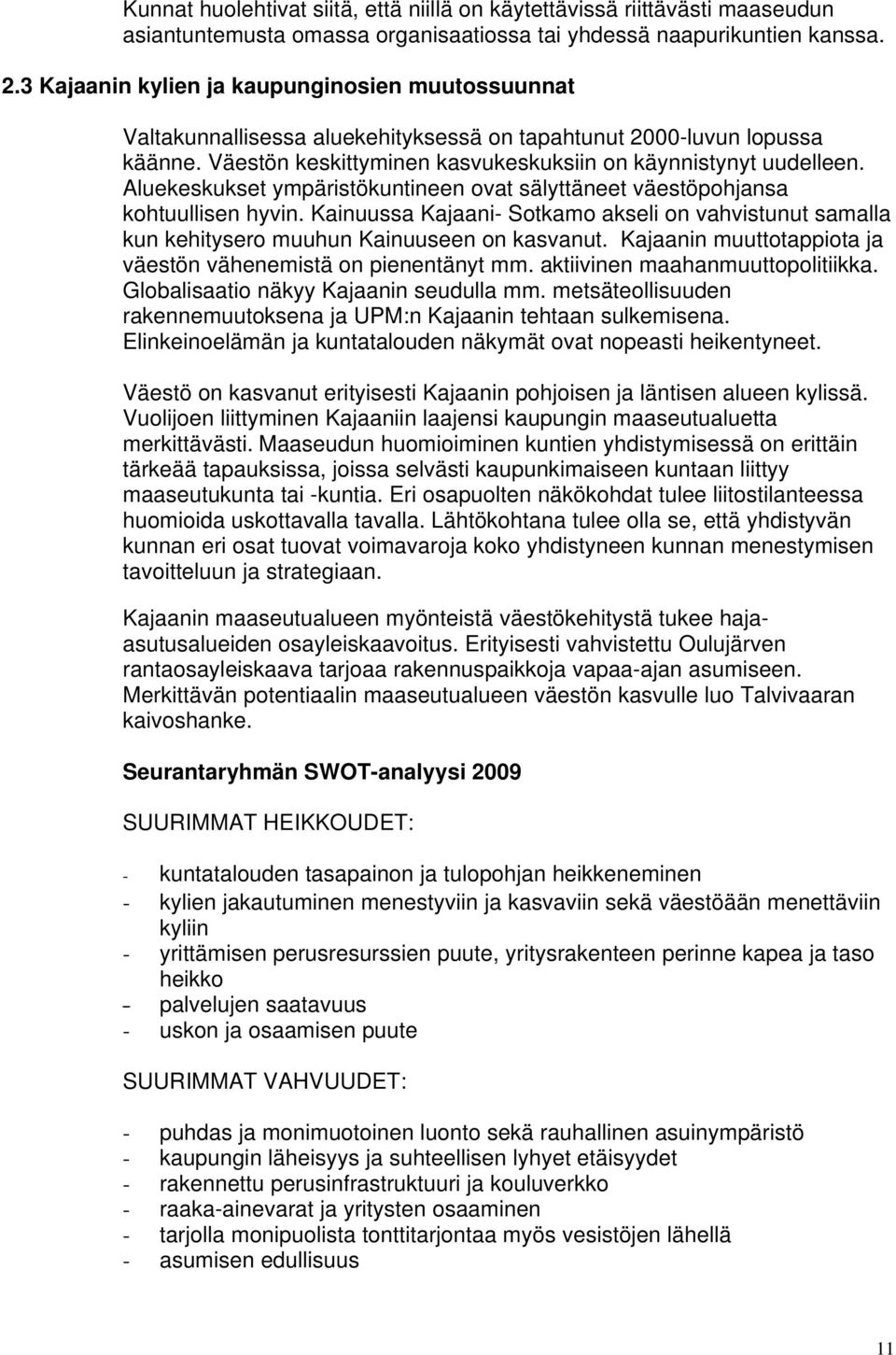 Aluekeskukset ympäristökuntineen ovat sälyttäneet väestöpohjansa kohtuullisen hyvin. Kainuussa Kajaani- Sotkamo akseli on vahvistunut samalla kun kehitysero muuhun Kainuuseen on kasvanut.