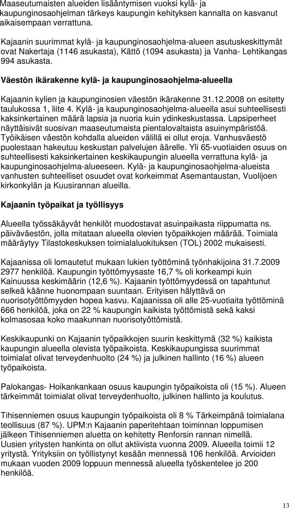 Väestön ikärakenne kylä- ja kaupunginosaohjelma-alueella Kajaanin kylien ja kaupunginosien väestön ikärakenne 31.12.2008 on esitetty taulukossa 1, liite 4.