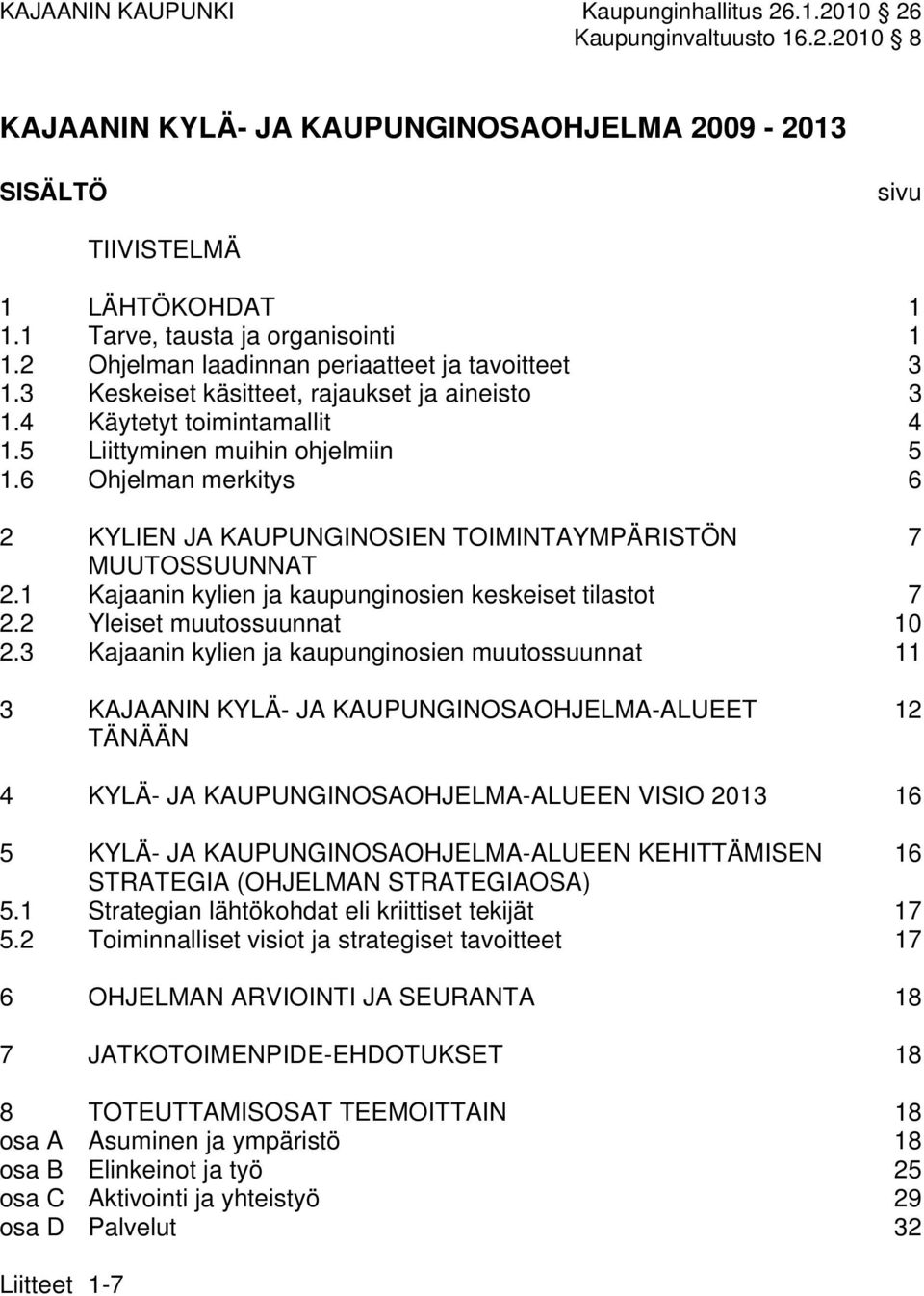 5 Liittyminen muihin ohjelmiin 5 1.6 Ohjelman merkitys 6 2 KYLIEN JA KAUPUNGINOSIEN TOIMINTAYMPÄRISTÖN 7 MUUTOSSUUNNAT 2.1 Kajaanin kylien ja kaupunginosien keskeiset tilastot 7 2.