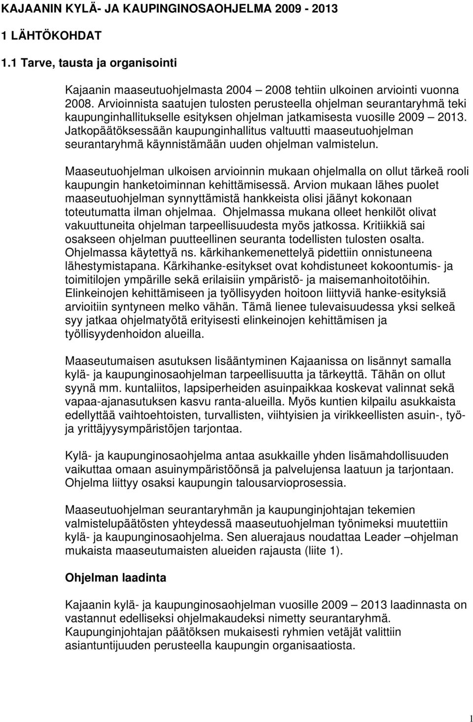 Jatkopäätöksessään kaupunginhallitus valtuutti maaseutuohjelman seurantaryhmä käynnistämään uuden ohjelman valmistelun.