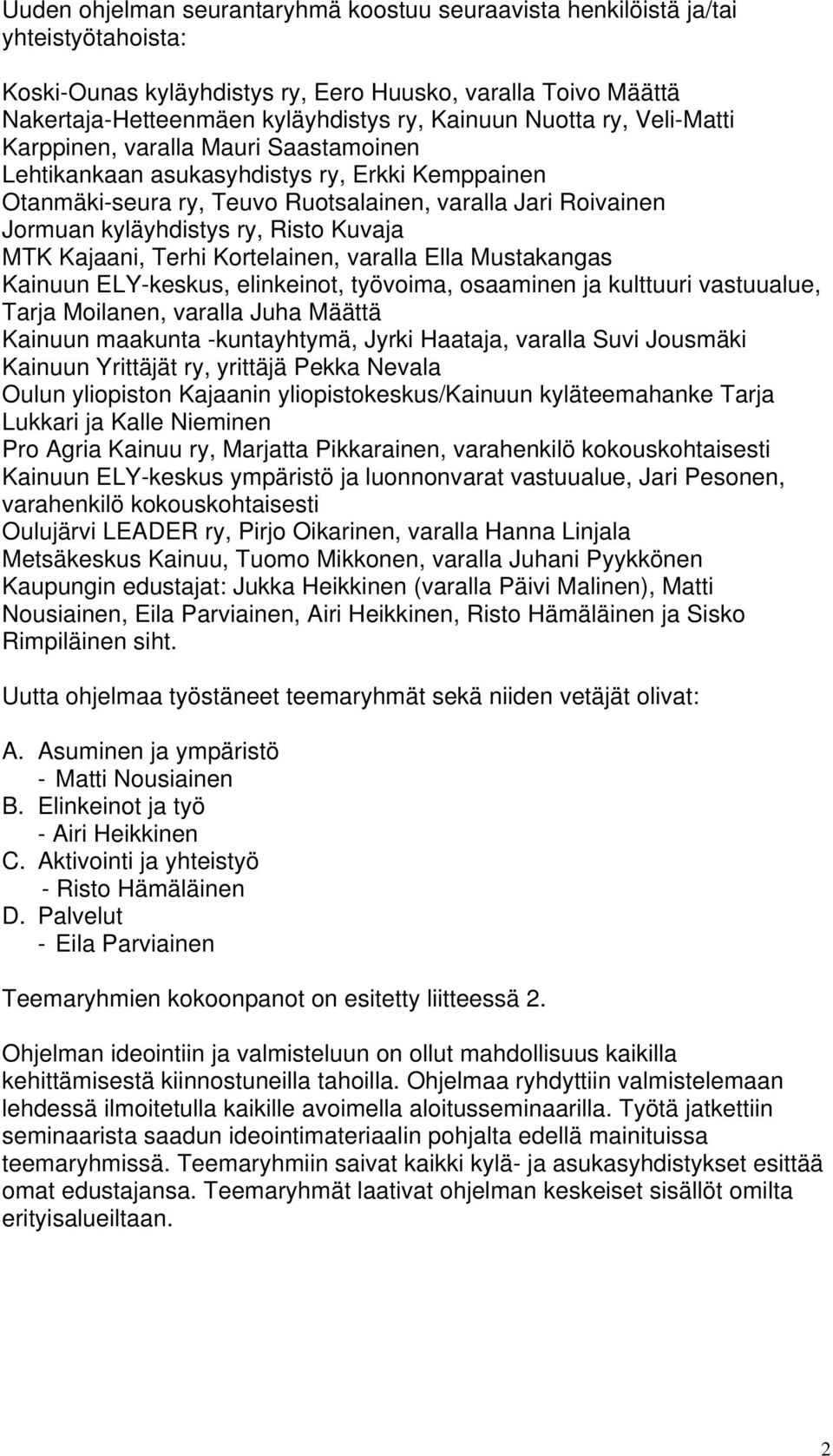 Risto Kuvaja MTK Kajaani, Terhi Kortelainen, varalla Ella Mustakangas Kainuun ELY-keskus, elinkeinot, työvoima, osaaminen ja kulttuuri vastuualue, Tarja Moilanen, varalla Juha Määttä Kainuun maakunta