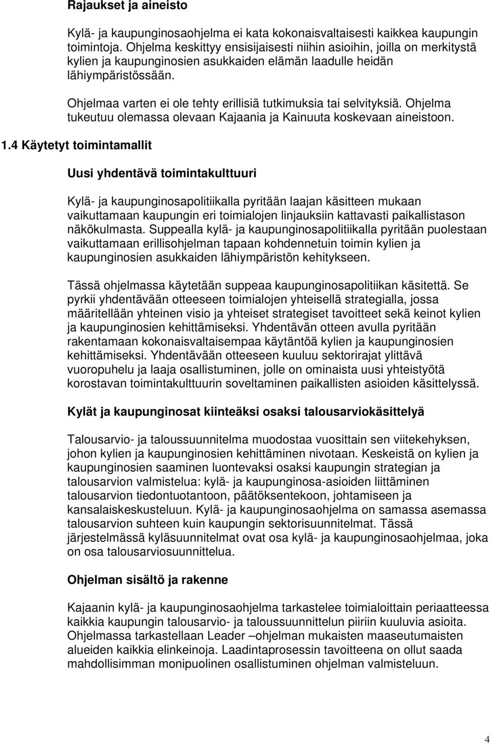 Ohjelmaa varten ei ole tehty erillisiä tutkimuksia tai selvityksiä. Ohjelma tukeutuu olemassa olevaan Kajaania ja Kainuuta koskevaan aineistoon. 1.